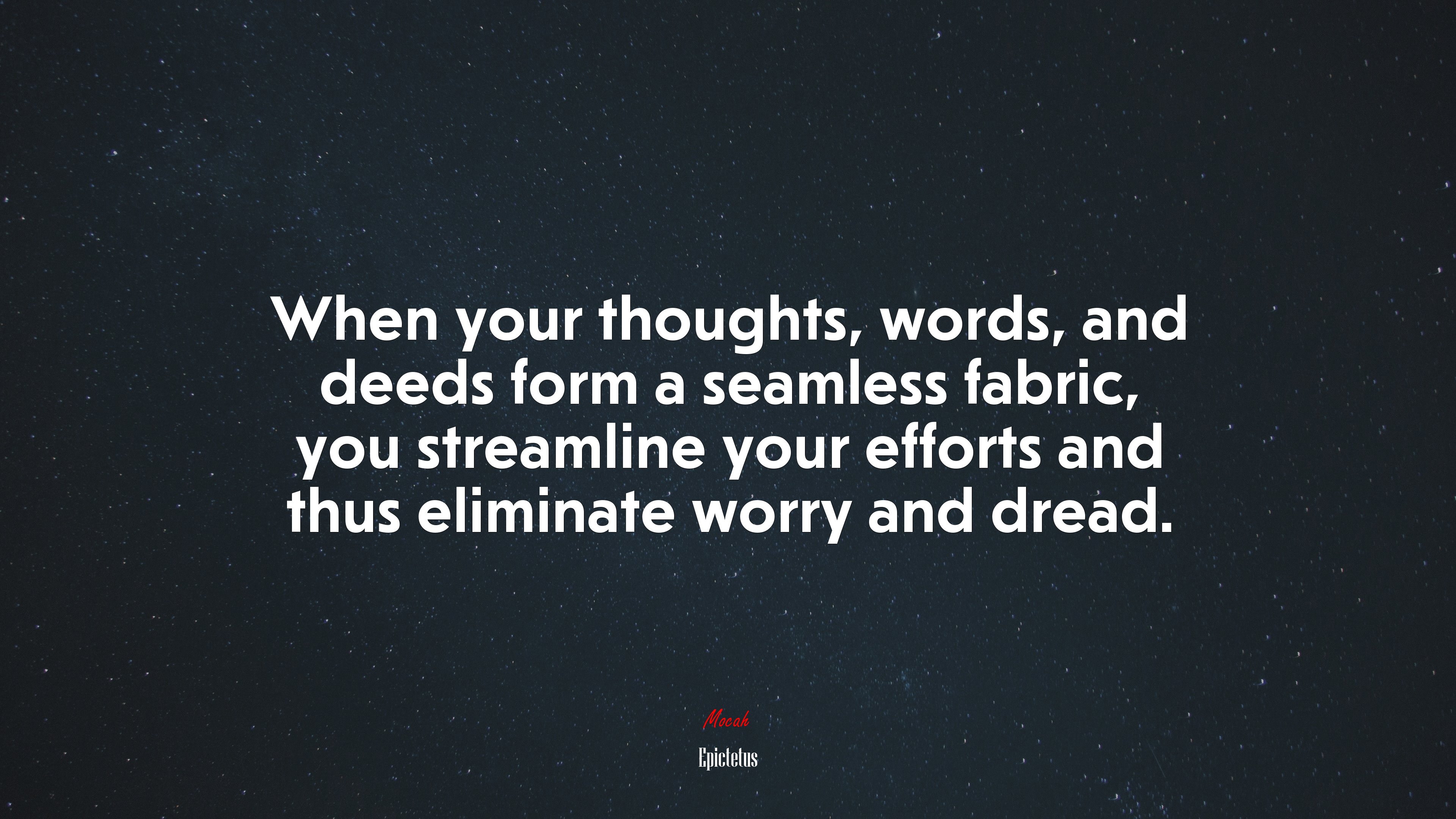 When your thoughts, words, and deeds form a seamless fabric, you streamline your efforts and thus eliminate worry and dread. | Epictetus quote HD Wallpaper
