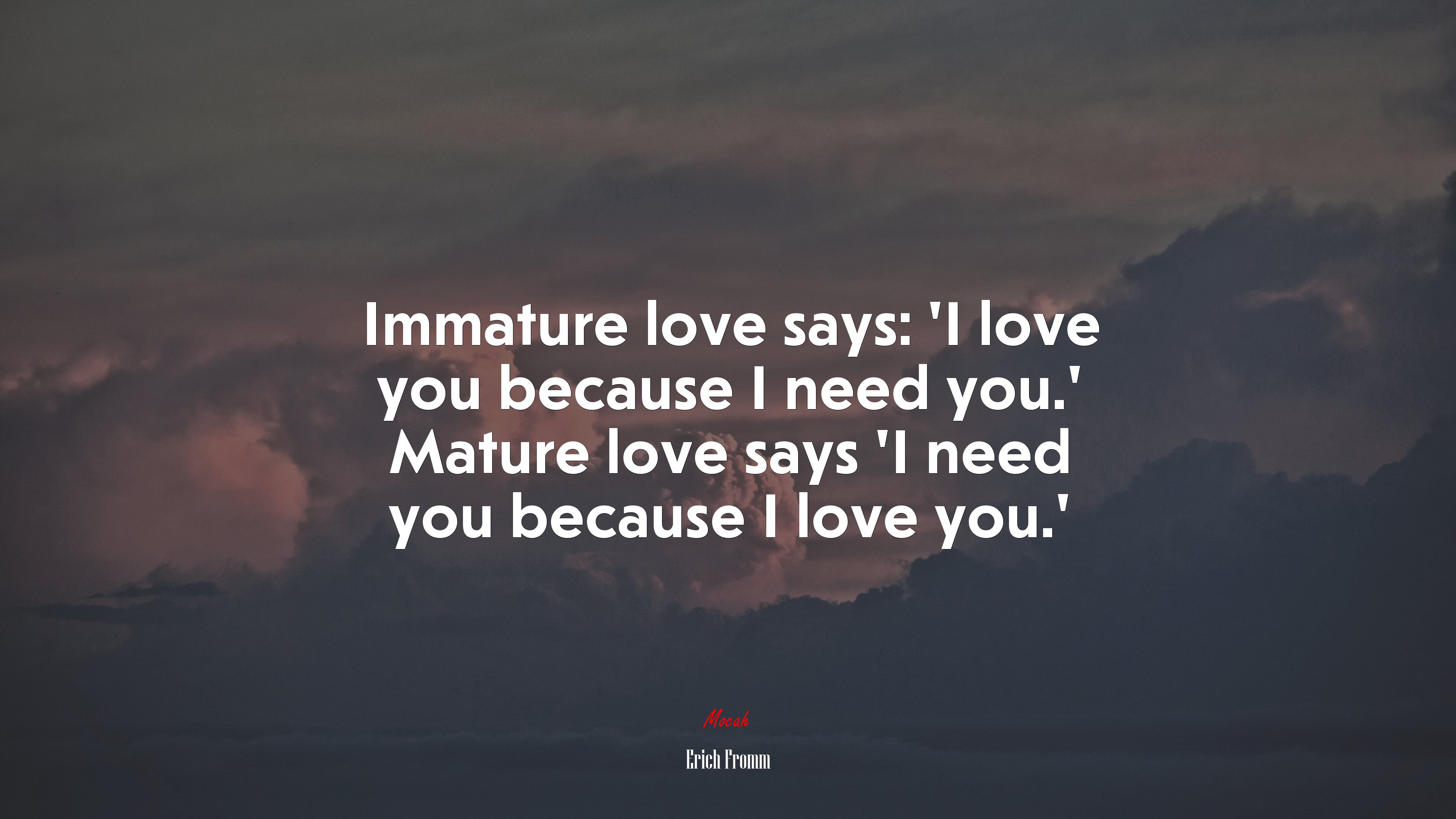 Immature love says: ‘I love you because I need you.’ Mature love says ‘I need you because I love you.’ | Erich Fromm quote HD Wallpaper