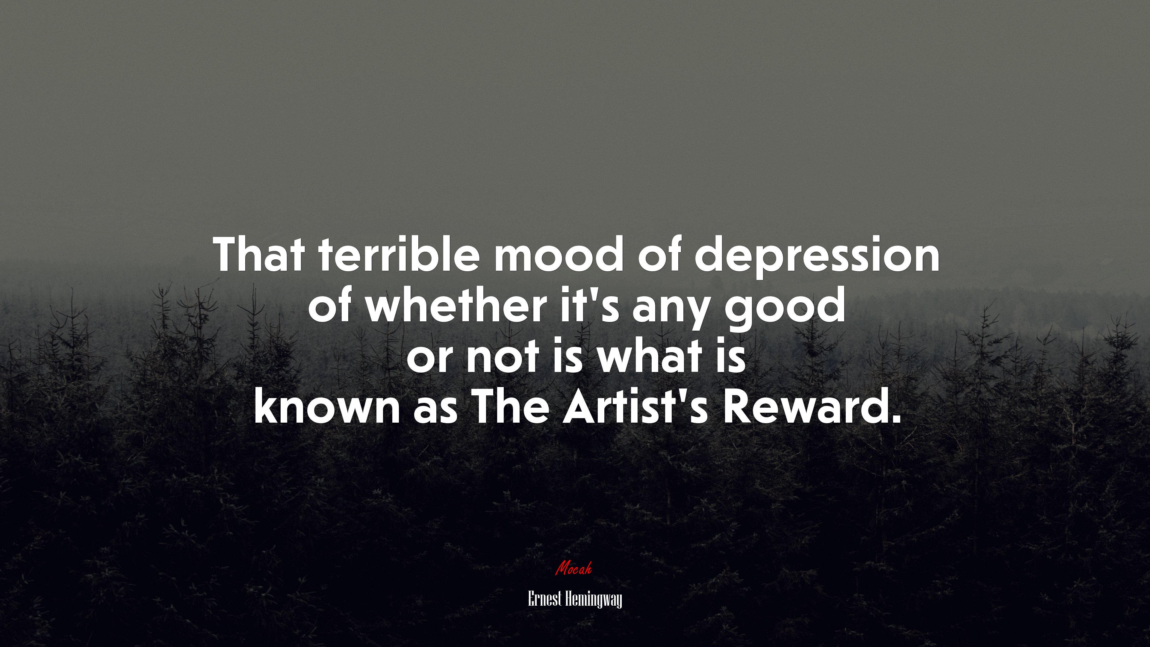 That terrible mood of depression of whether it’s any good or not is what is known as The Artist’s Reward. | Ernest Hemingway quote HD Wallpaper