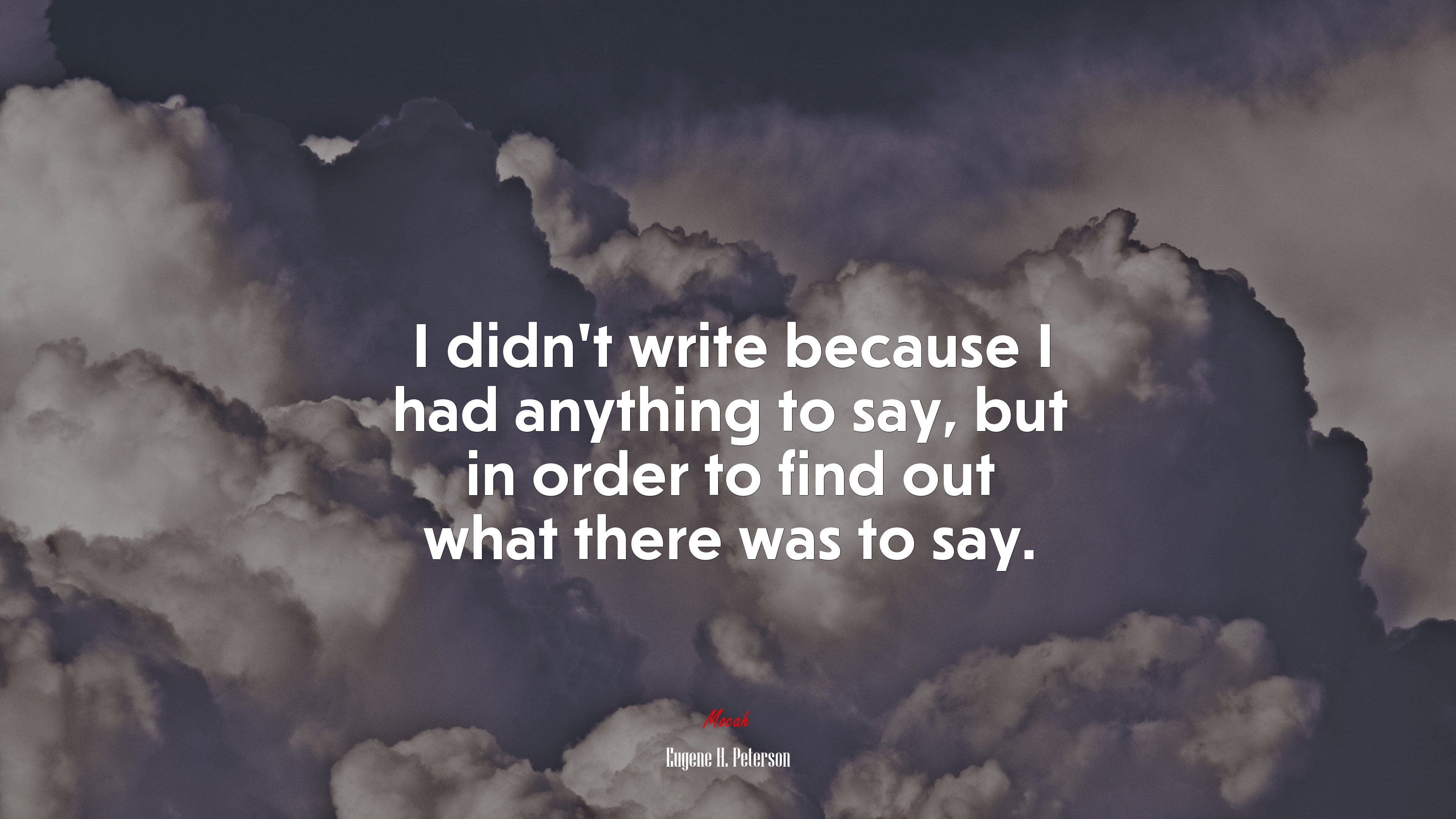 I didn’t write because I had anything to say, but in order to find out what there was to say. | Eugene H. Peterson quote HD Wallpaper