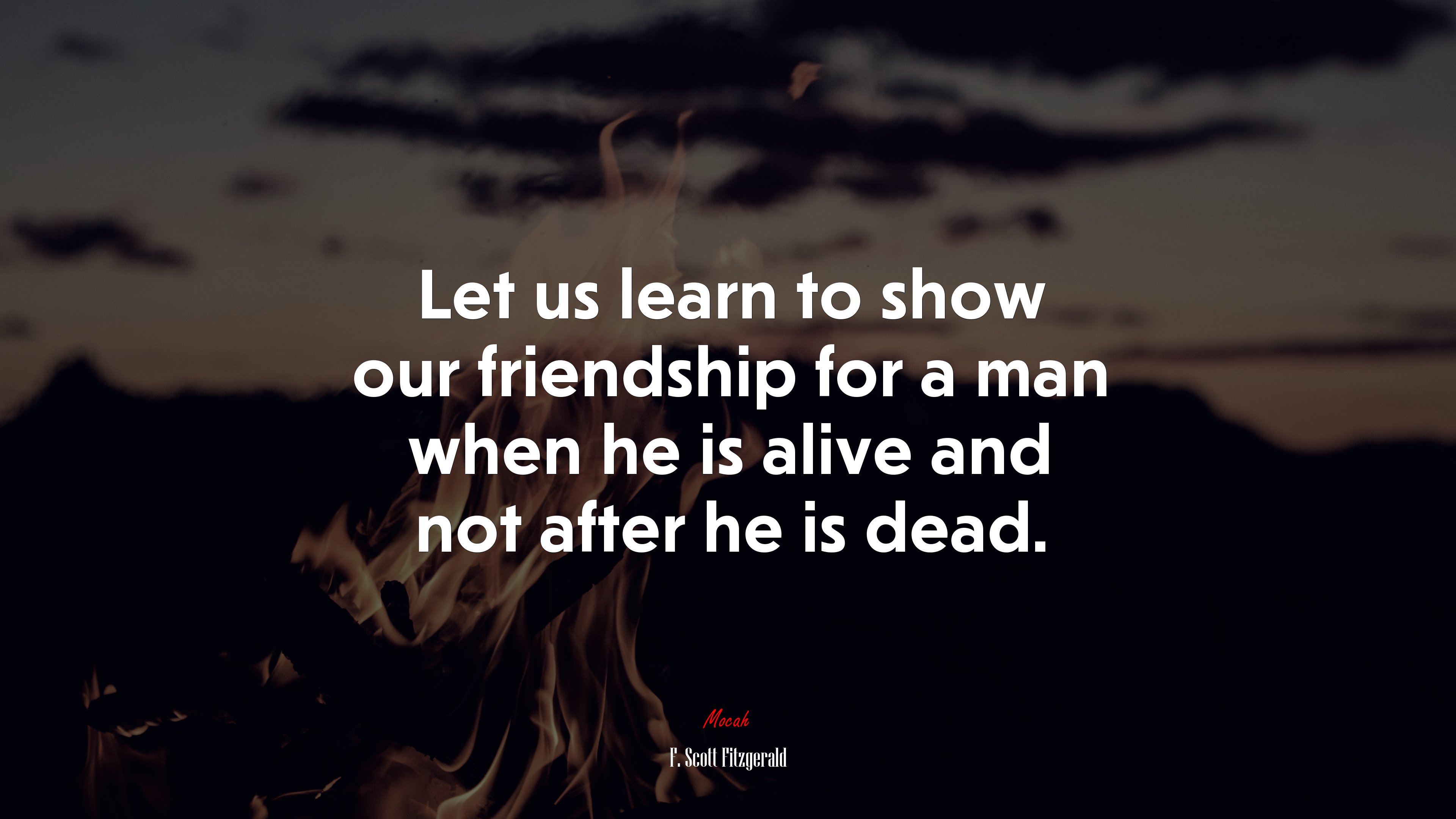 Let us learn to show our friendship for a man when he is alive and not after he is dead. | F. Scott Fitzgerald quote HD Wallpaper