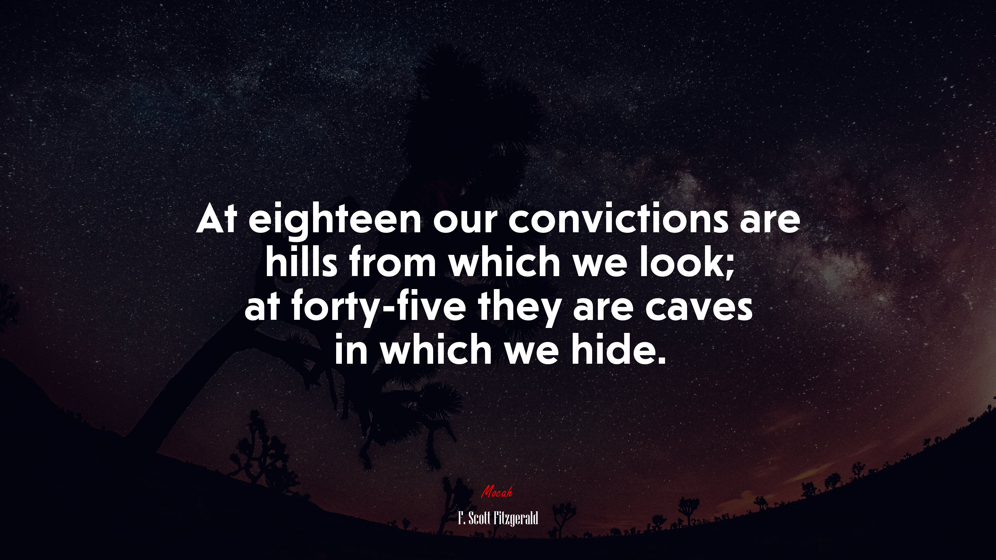 At eighteen our convictions are hills from which we look; at forty-five they are caves in which we hide. | F. Scott Fitzgerald quote HD Wallpaper