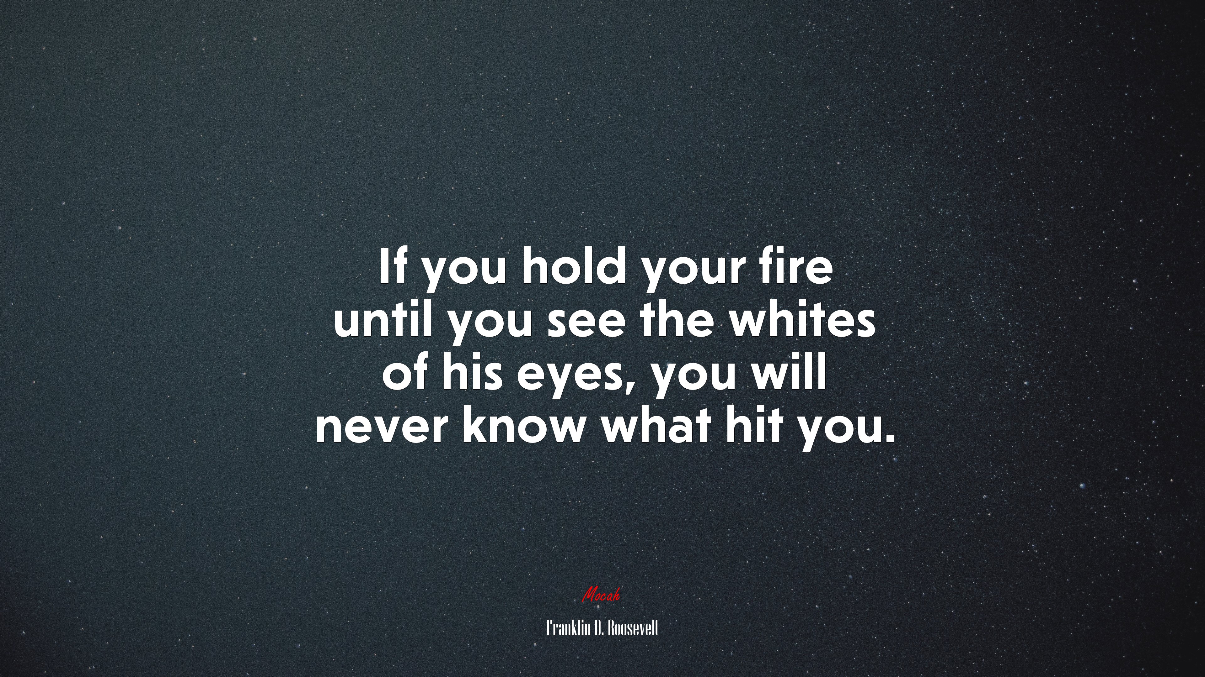 If you hold your fire until you see the whites of his eyes, you will never know what hit you. | Franklin D. Roosevelt quote HD Wallpaper