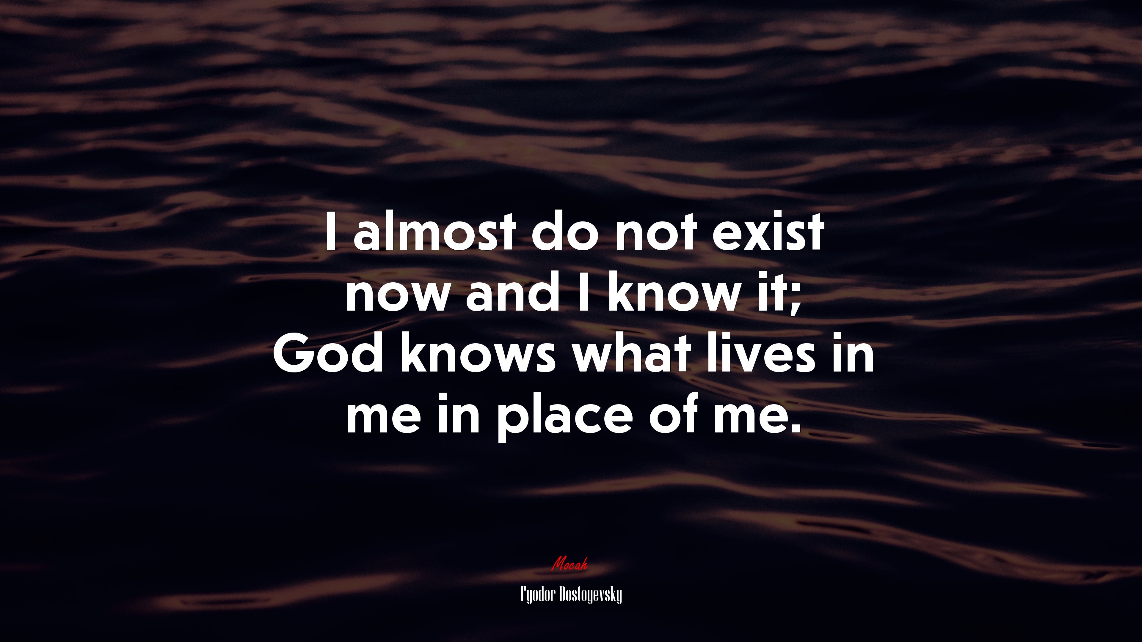 I almost do not exist now and I know it; God knows what lives in me in place of me. | Fyodor Dostoyevsky quote HD Wallpaper