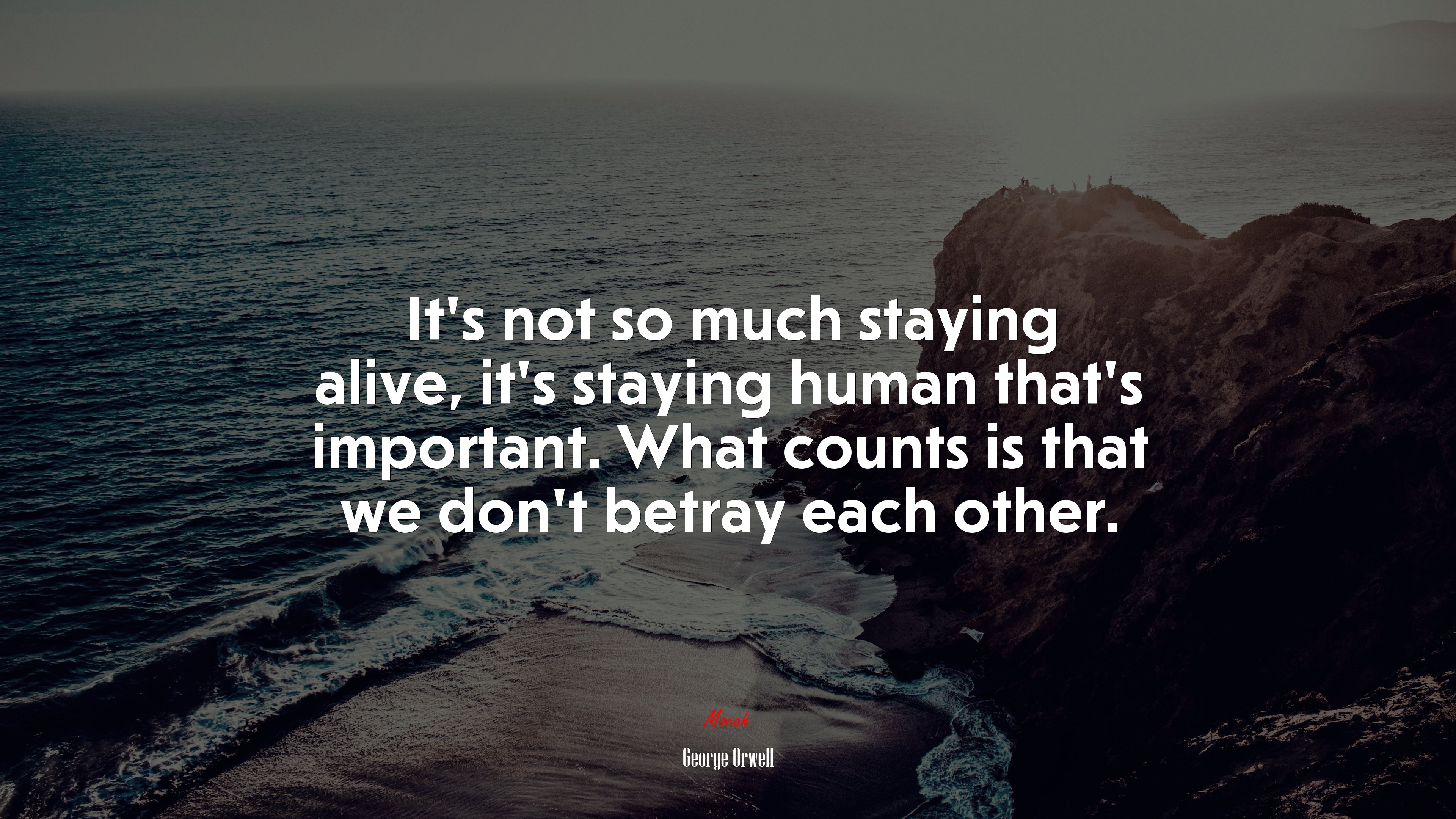 It’s not so much staying alive, it’s staying human that’s important. What counts is that we don’t betray each other. | George Orwell quote HD Wallpaper