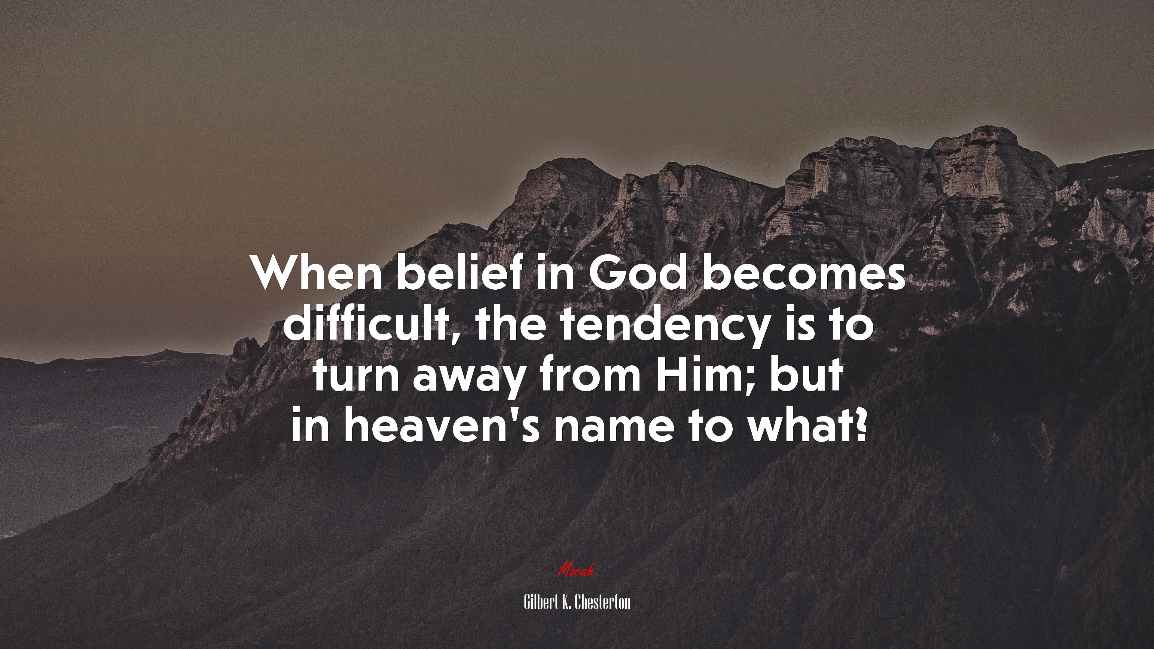When belief in God becomes difficult, the tendency is to turn away from Him; but in heaven’s name to what? | Gilbert K. Chesterton quote HD Wallpaper