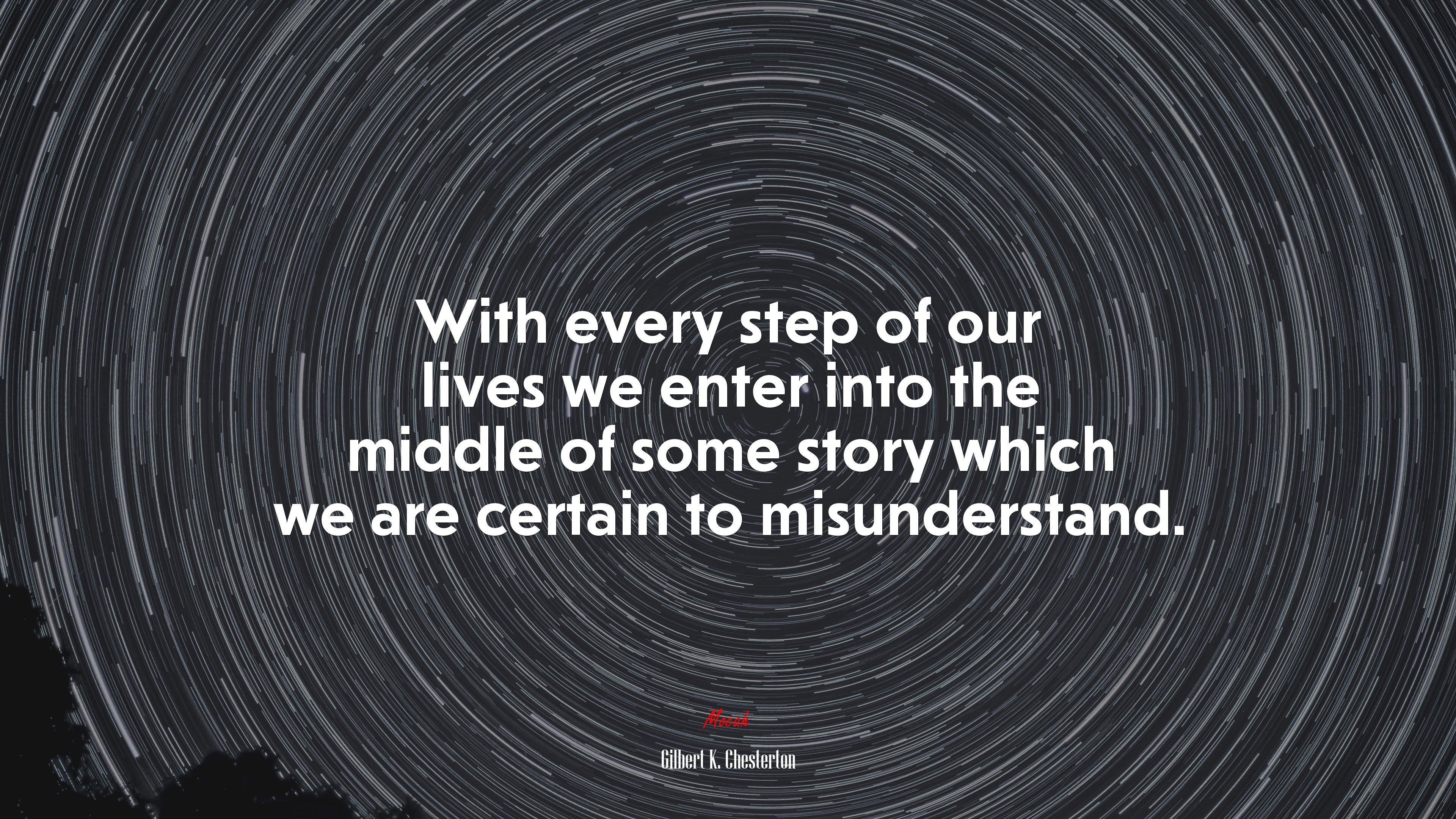 With every step of our lives we enter into the middle of some story which we are certain to misunderstand. | Gilbert K. Chesterton quote HD Wallpaper