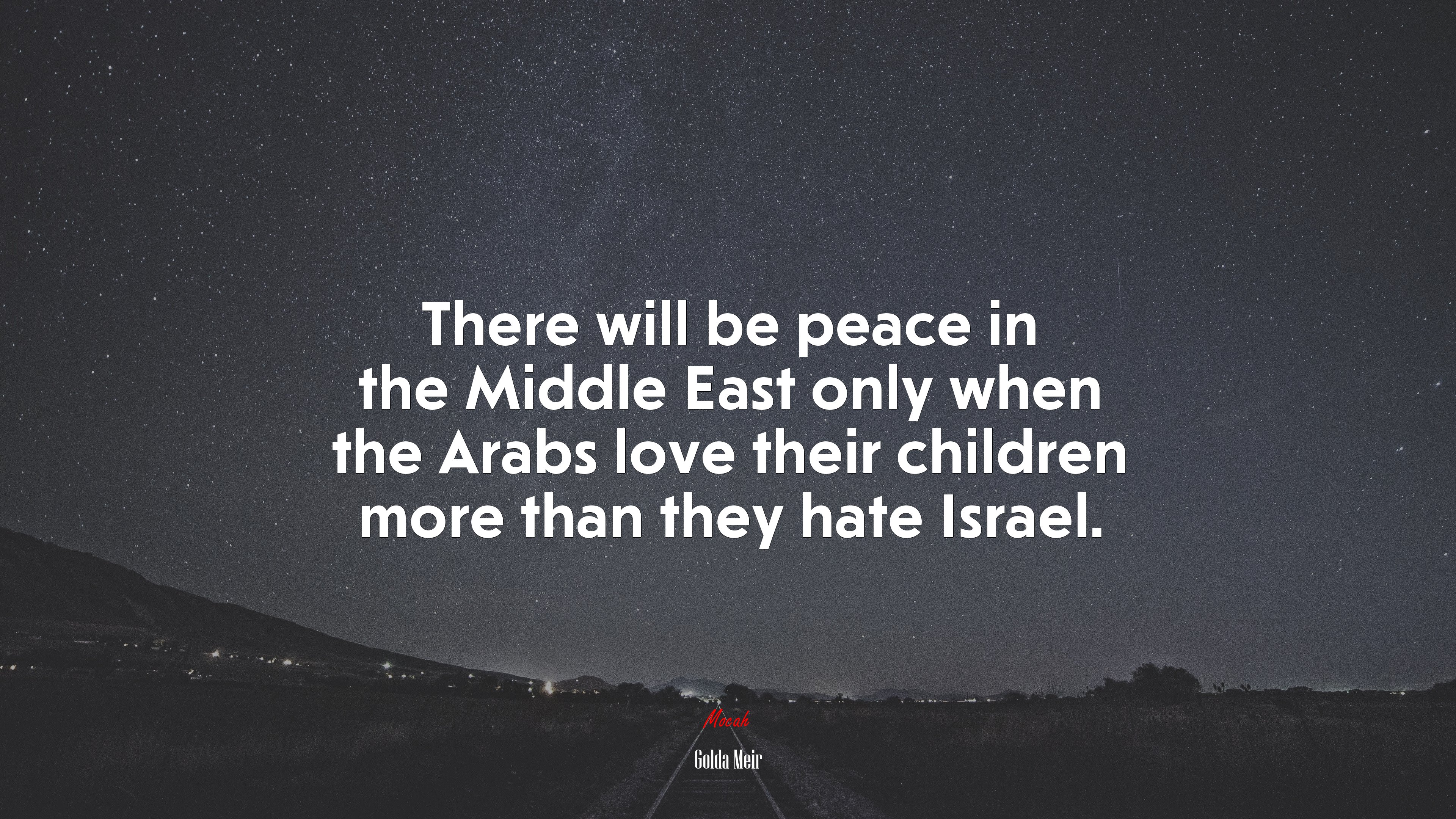 There will be peace in the Middle East only when the Arabs love their children more than they hate Israel. | Golda Meir quote HD Wallpaper