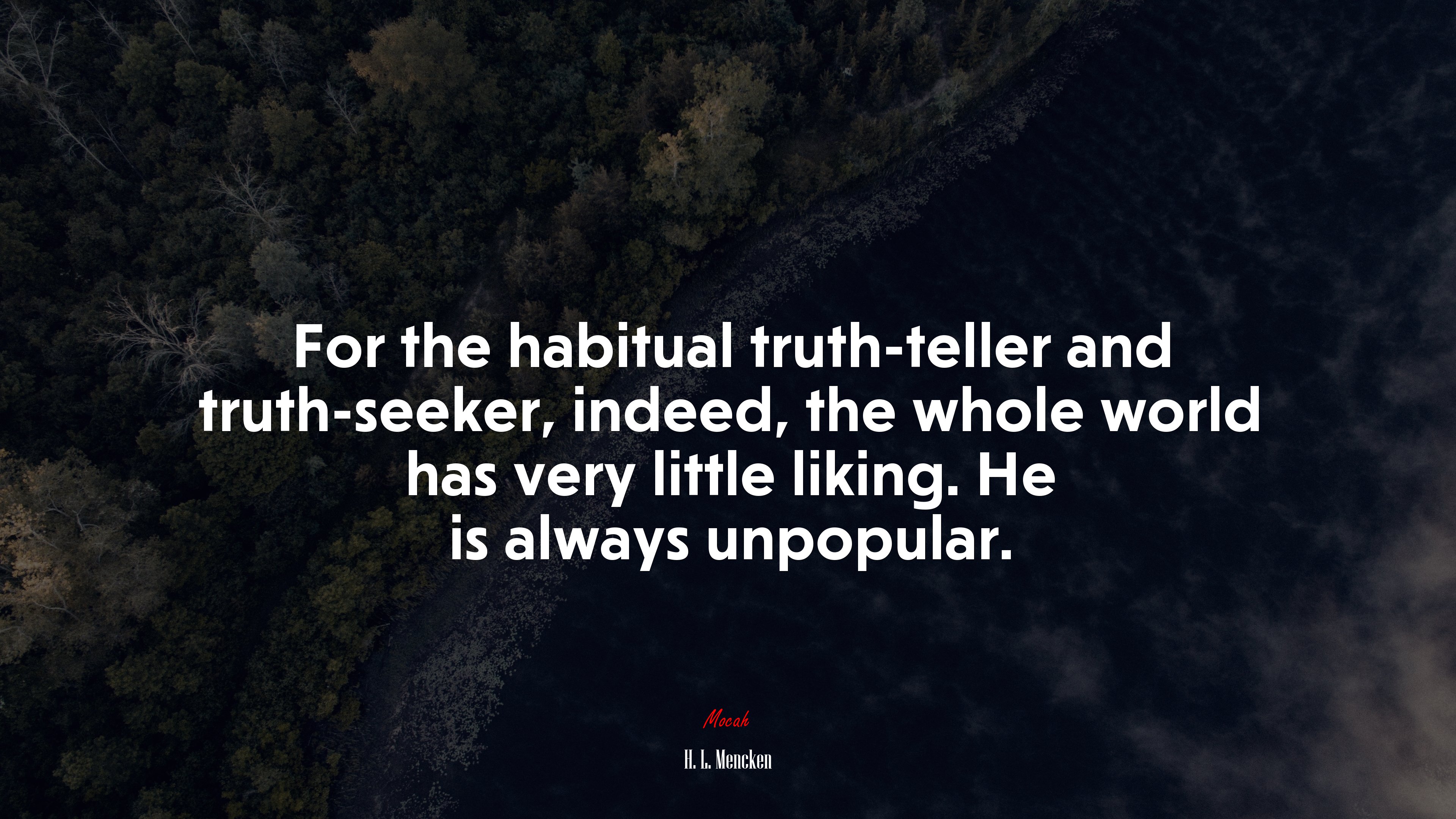 For the habitual truth-teller and truth-seeker, indeed, the whole world has very little liking. He is always unpopular. | H. L. Mencken quote HD Wallpaper