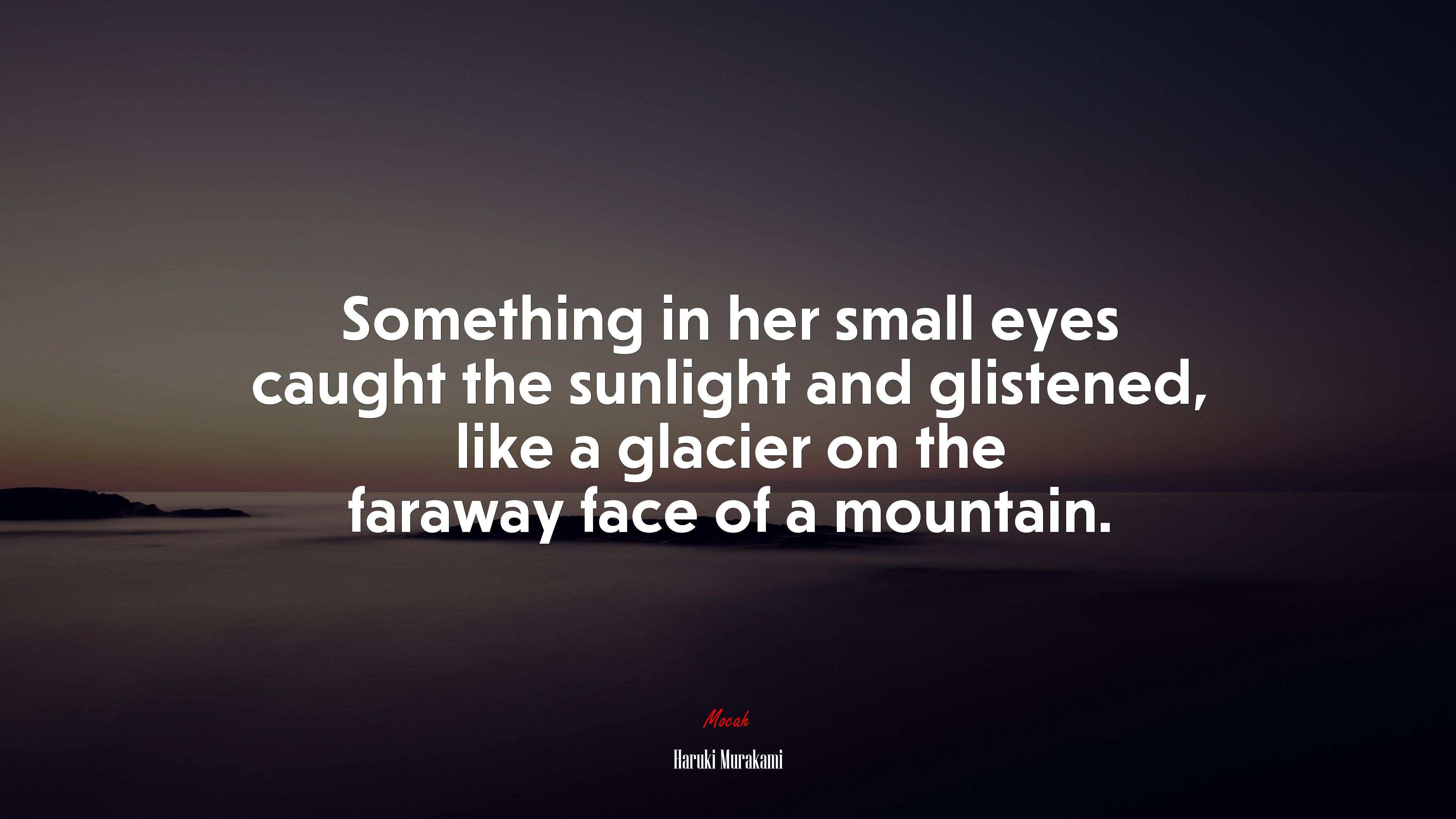 Something in her small eyes caught the sunlight and glistened, like a glacier on the faraway face of a mountain. | Haruki Murakami quote HD Wallpaper