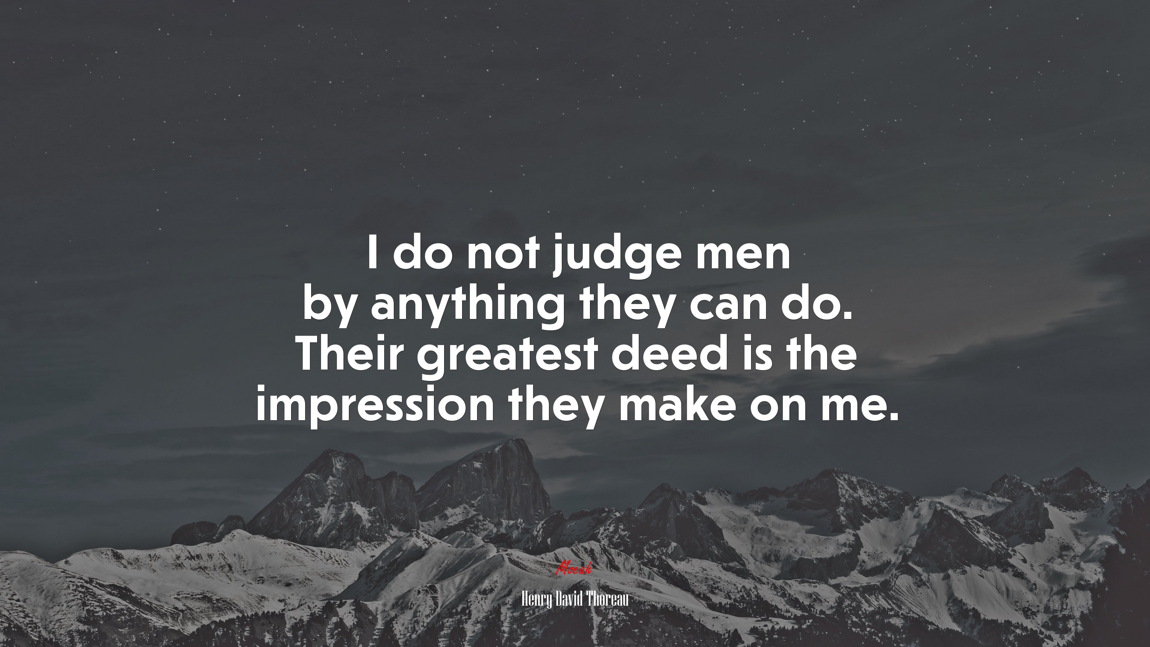 I do not judge men by anything they can do. Their greatest deed is the impression they make on me. | Henry David Thoreau quote HD Wallpaper