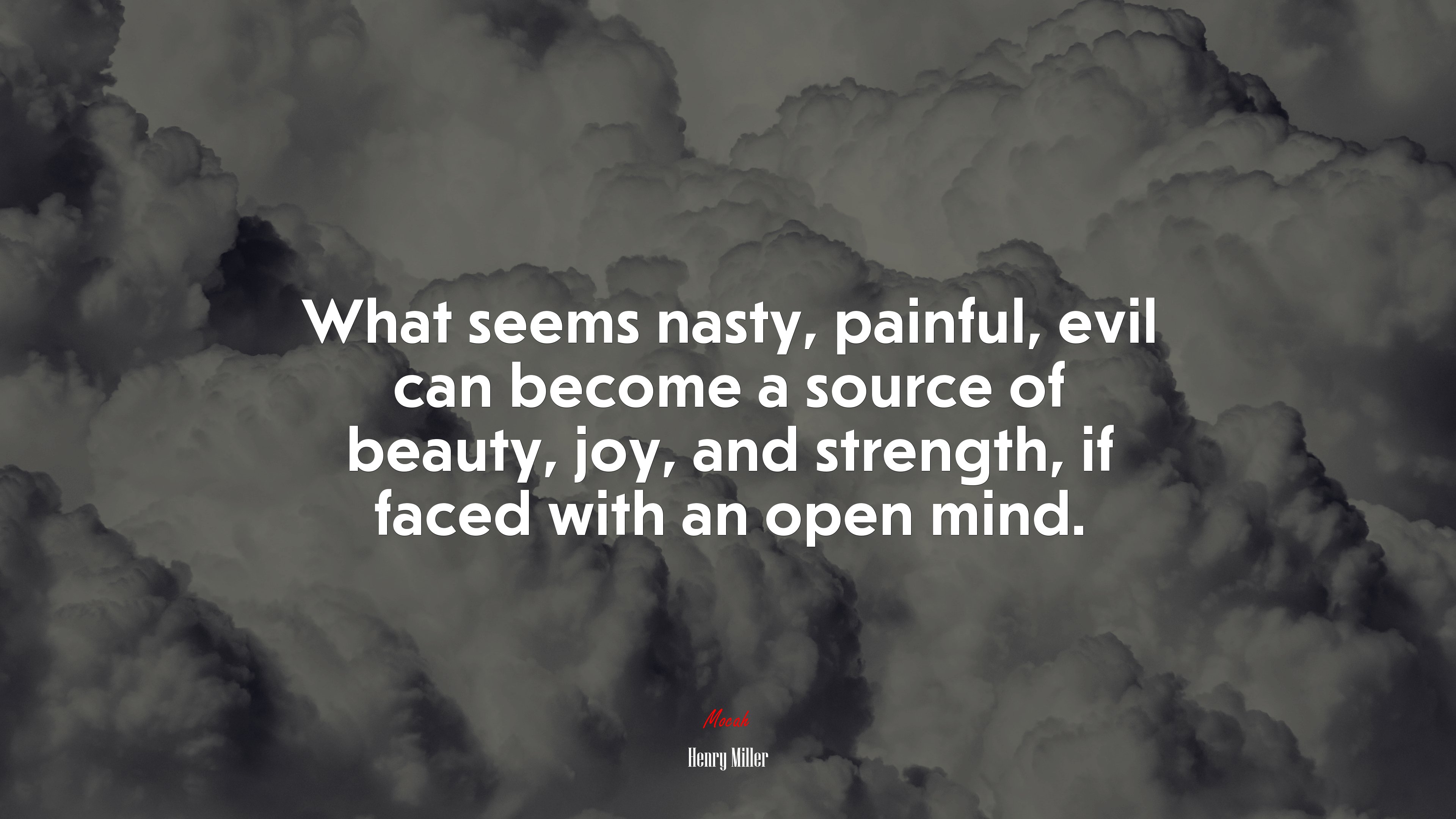 What seems nasty, painful, evil can become a source of beauty, joy, and strength, if faced with an open mind. | Henry Miller quote HD Wallpaper