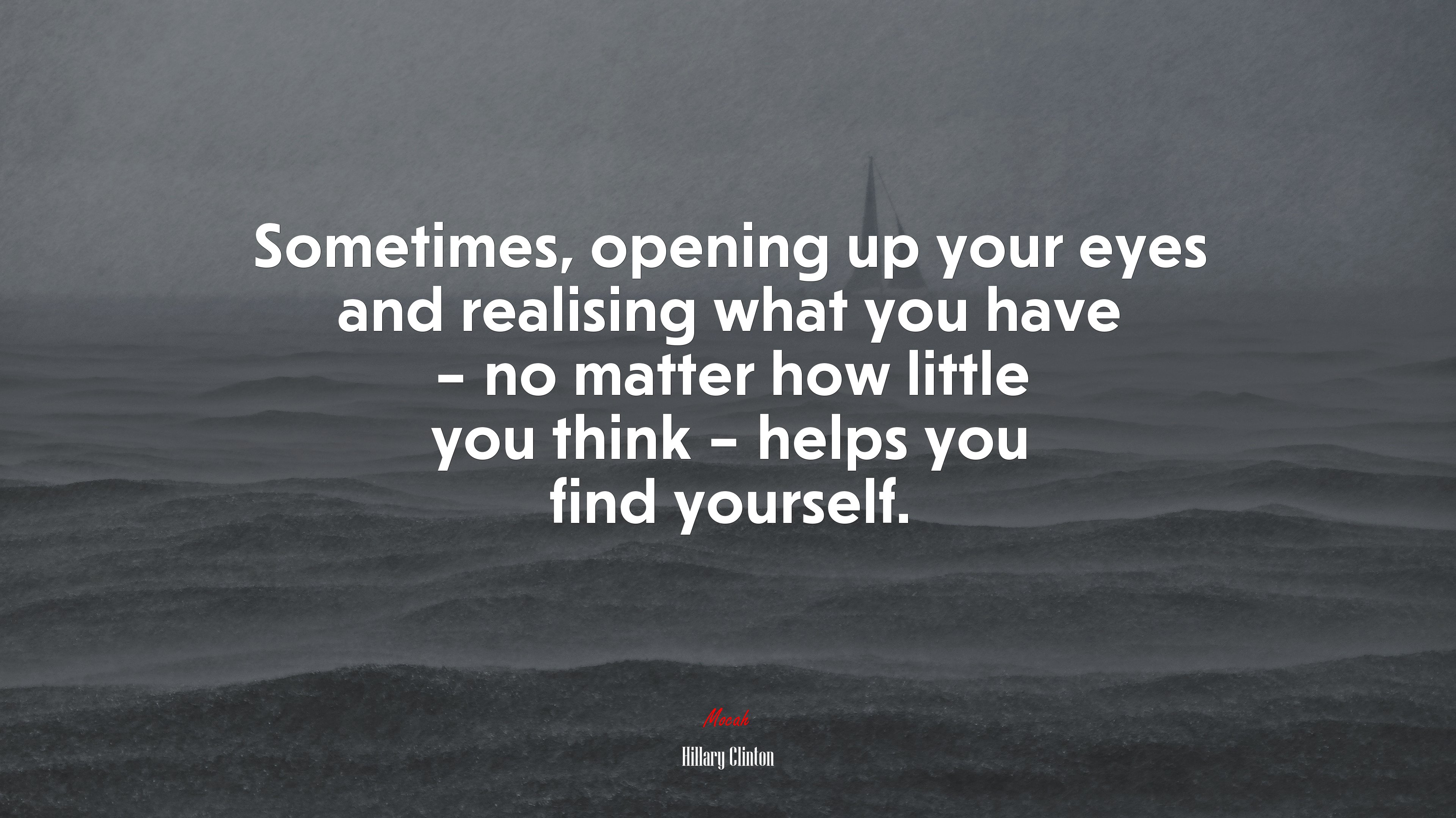 Sometimes, opening up your eyes and realising what you have – no matter how little you think – helps you find yourself. | Hillary Clinton quote HD Wallpaper