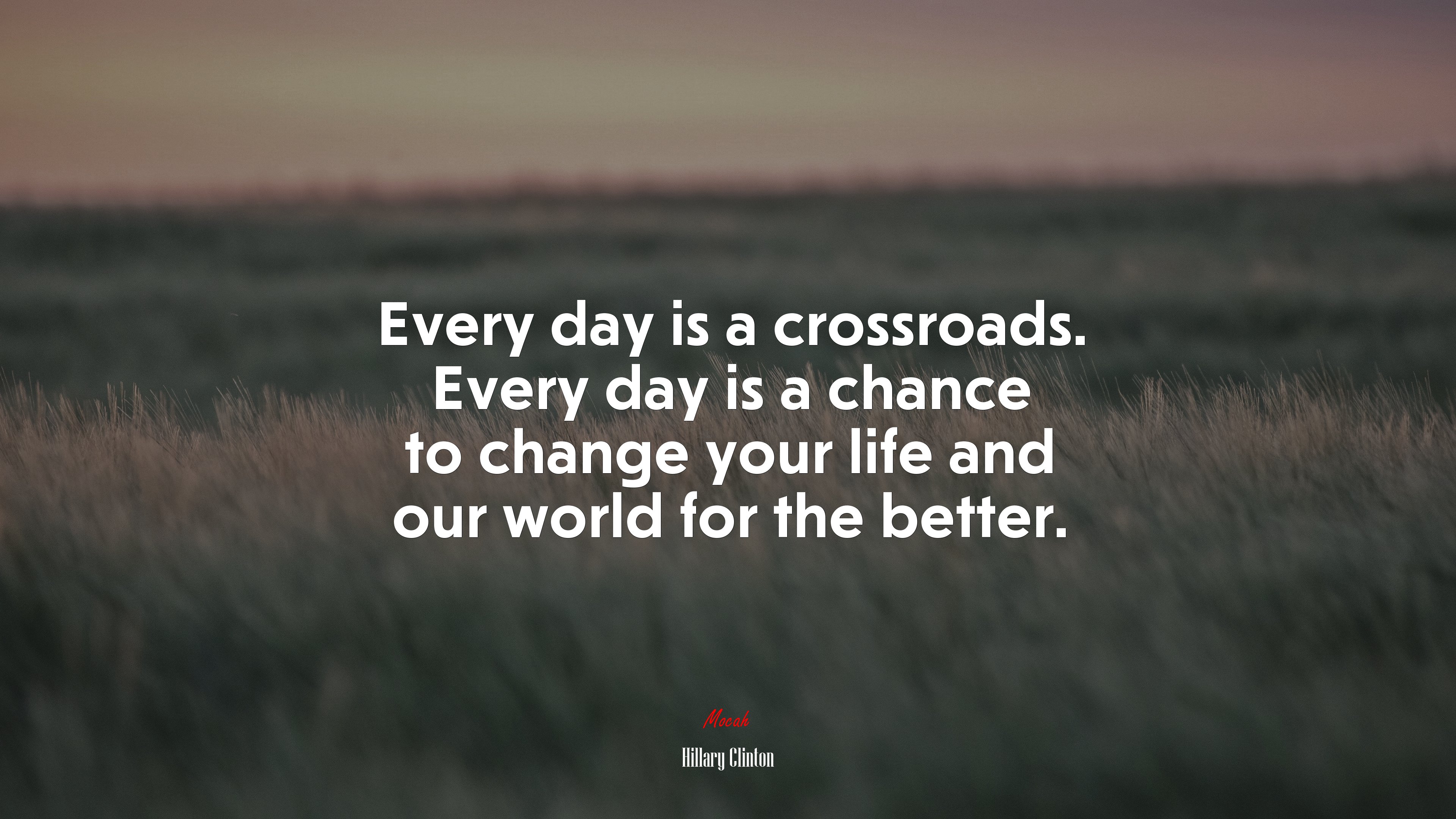 Every day is a crossroads. Every day is a chance to change your life and our world for the better. | Hillary Clinton quote HD Wallpaper
