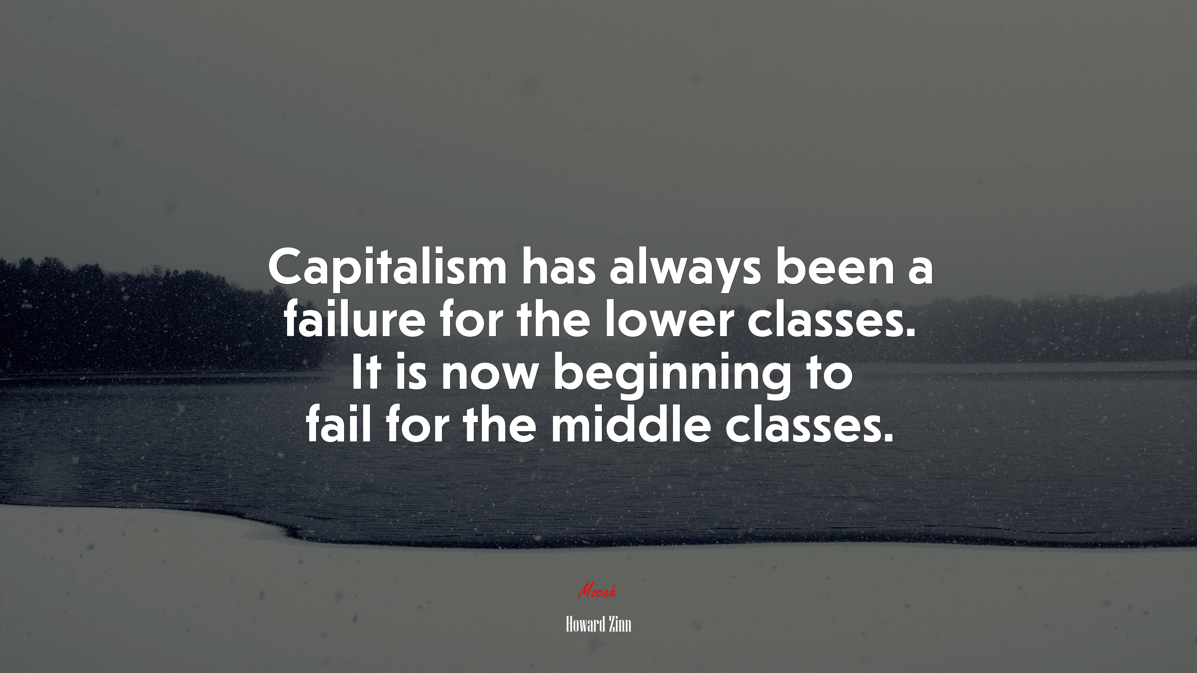 Capitalism has always been a failure for the lower classes. It is now beginning to fail for the middle classes. | Howard Zinn quote HD Wallpaper