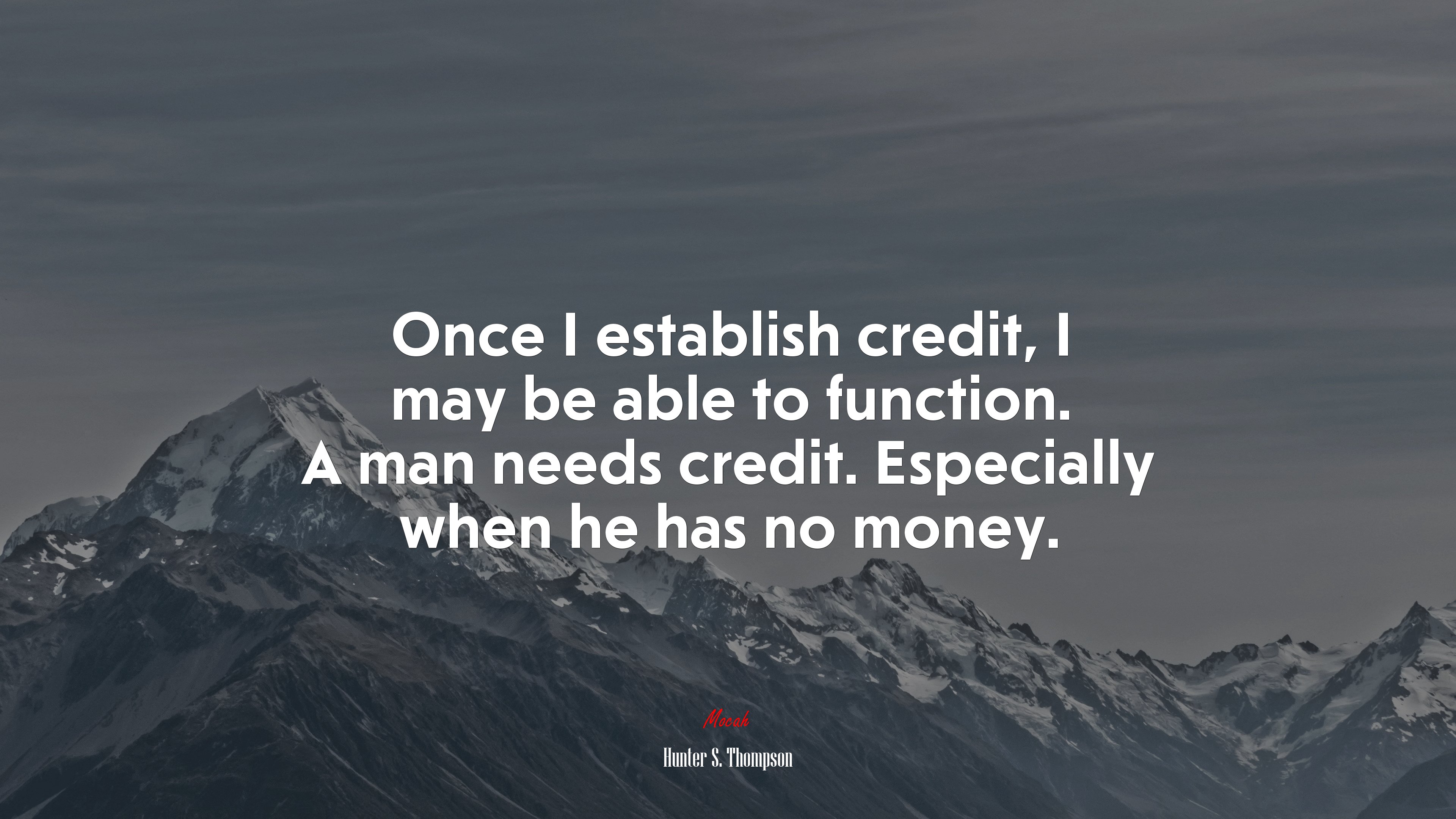 Once I establish credit, I may be able to function. A man needs credit. Especially when he has no money. | Hunter S. Thompson quote HD Wallpaper