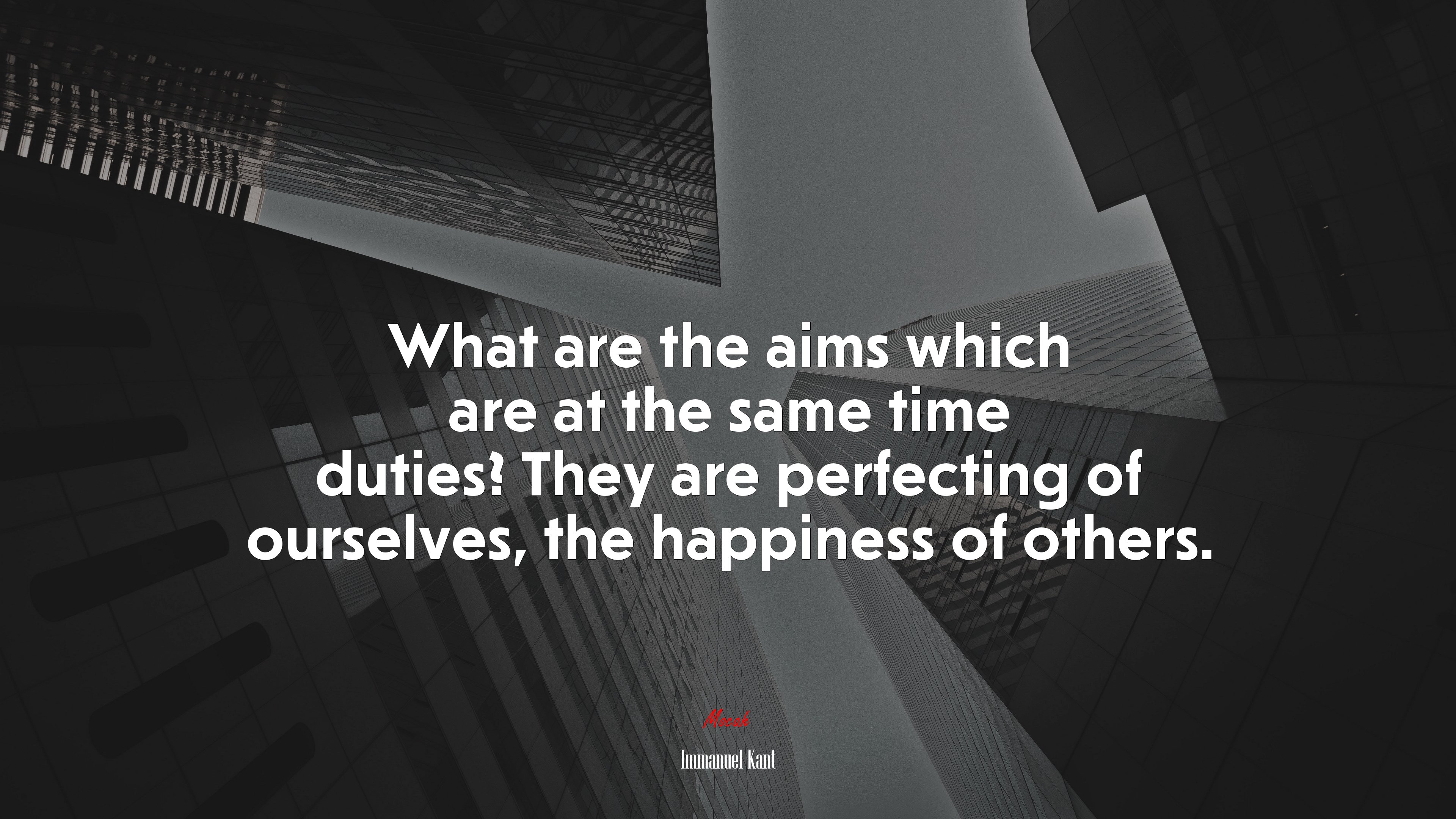 What are the aims which are at the same time duties? They are perfecting of ourselves, the happiness of others. | Immanuel Kant quote HD Wallpaper