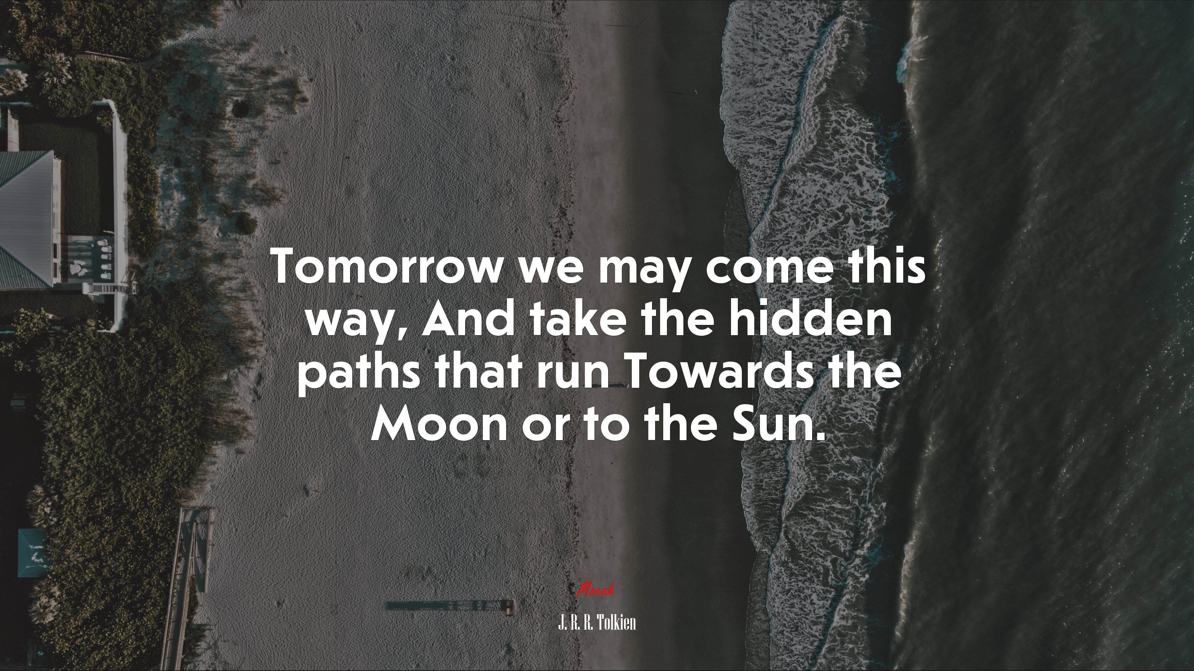 Tomorrow we may come this way, And take the hidden paths that run Towards the Moon or to the Sun. | J. R. R. Tolkien quote HD Wallpaper