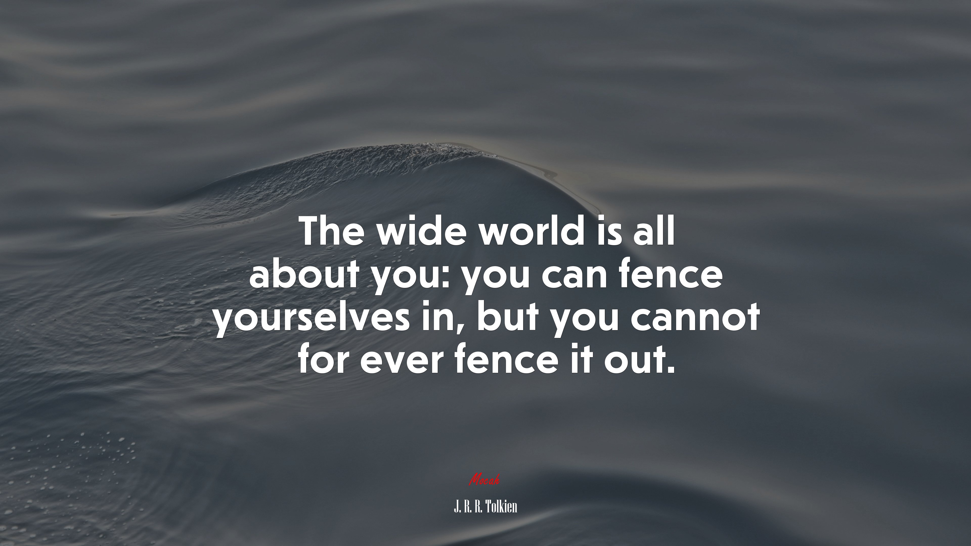 The wide world is all about you: you can fence yourselves in, but you cannot for ever fence it out. | J. R. R. Tolkien quote HD Wallpaper