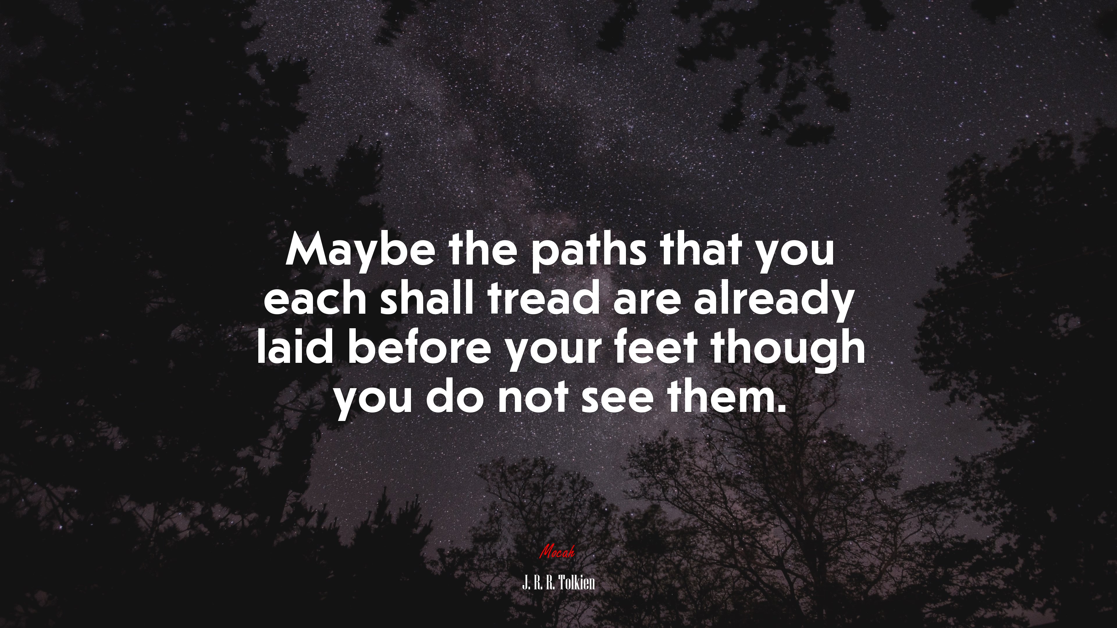 Maybe the paths that you each shall tread are already laid before your feet though you do not see them. | J. R. R. Tolkien quote HD Wallpaper
