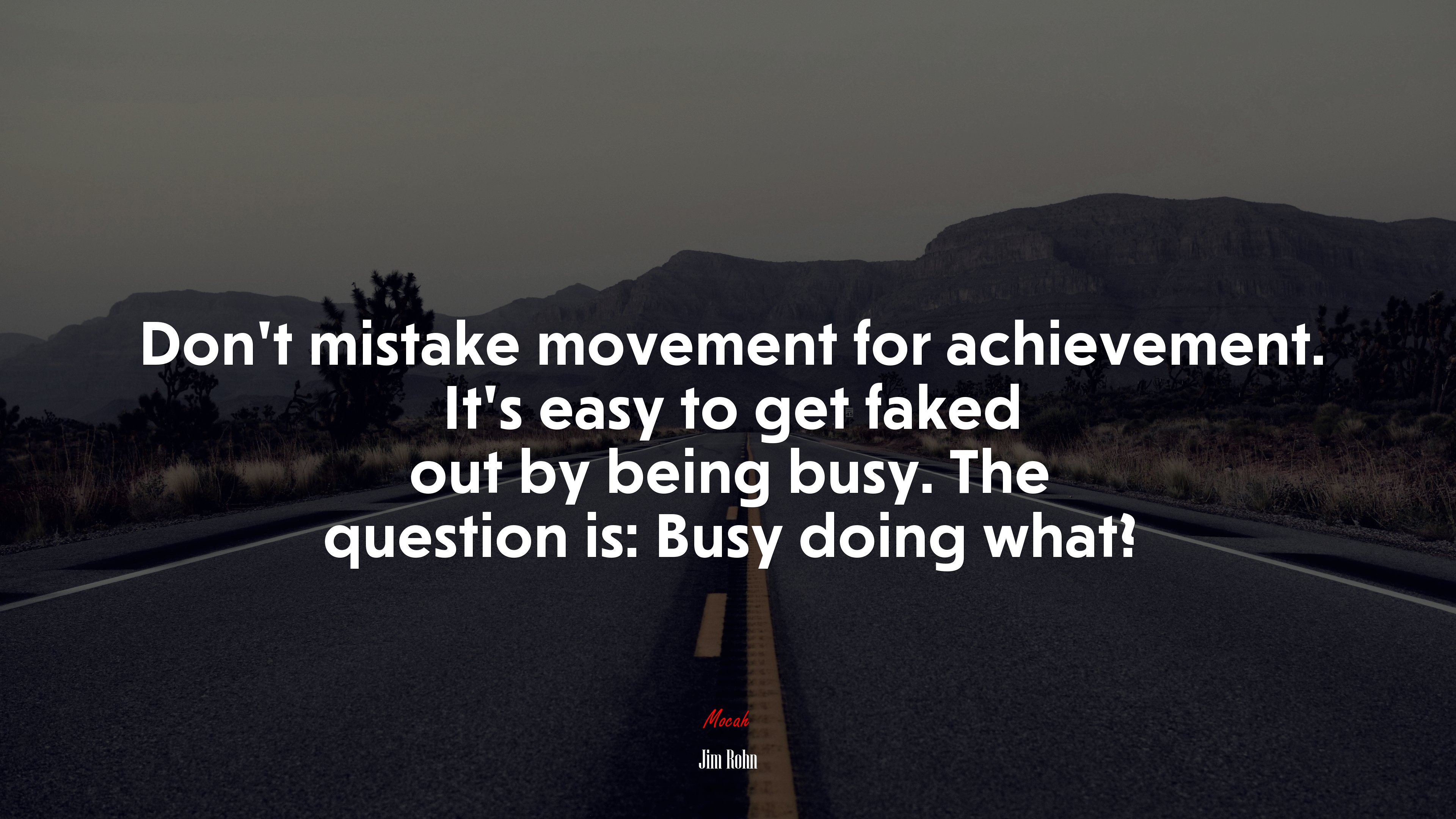 Don’t mistake movement for achievement. It’s easy to get faked out by being busy. The question is: Busy doing what? | Jim Rohn quote HD Wallpaper