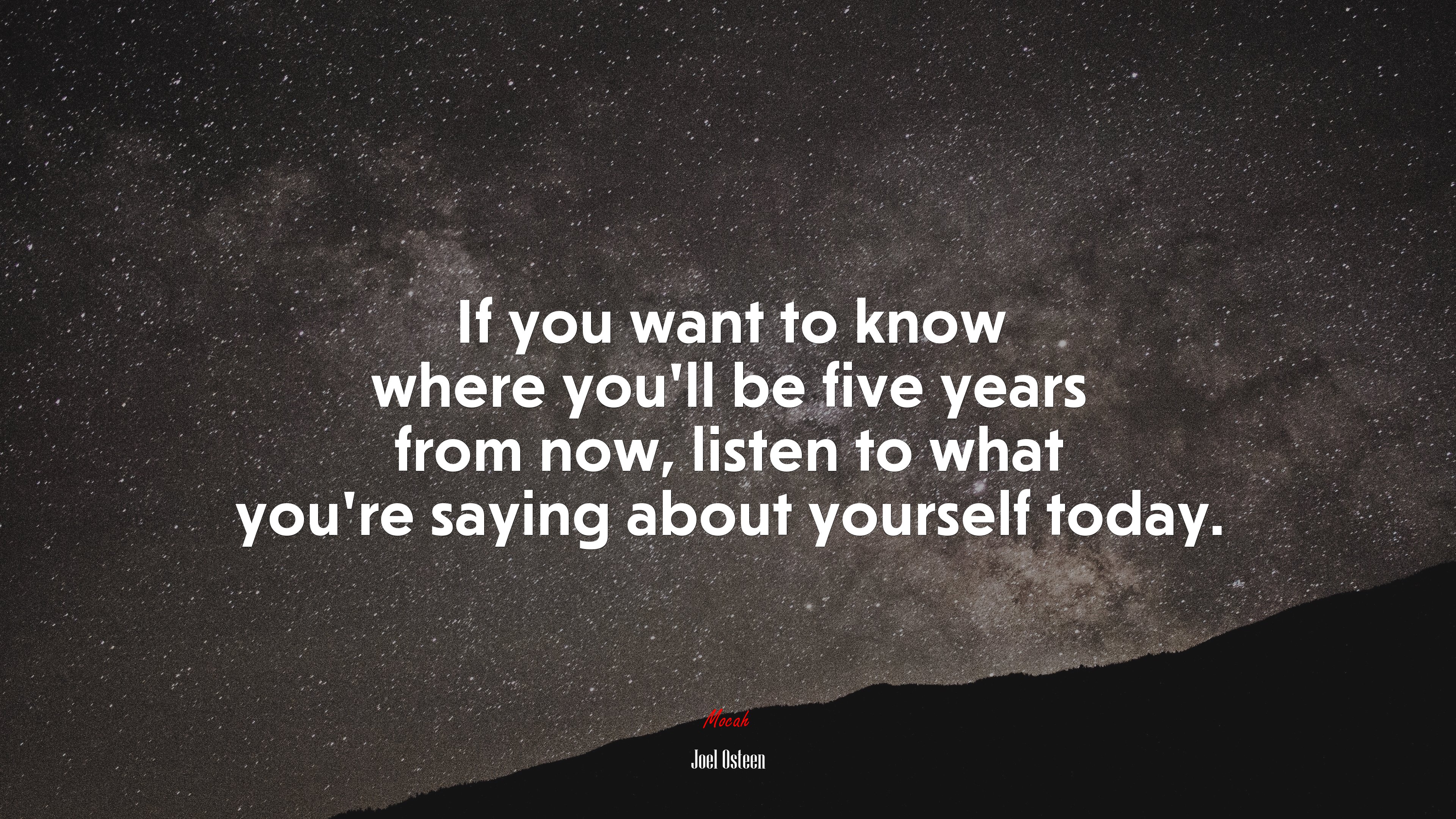 If you want to know where you’ll be five years from now, listen to what you’re saying about yourself today. | Joel Osteen quote HD Wallpaper