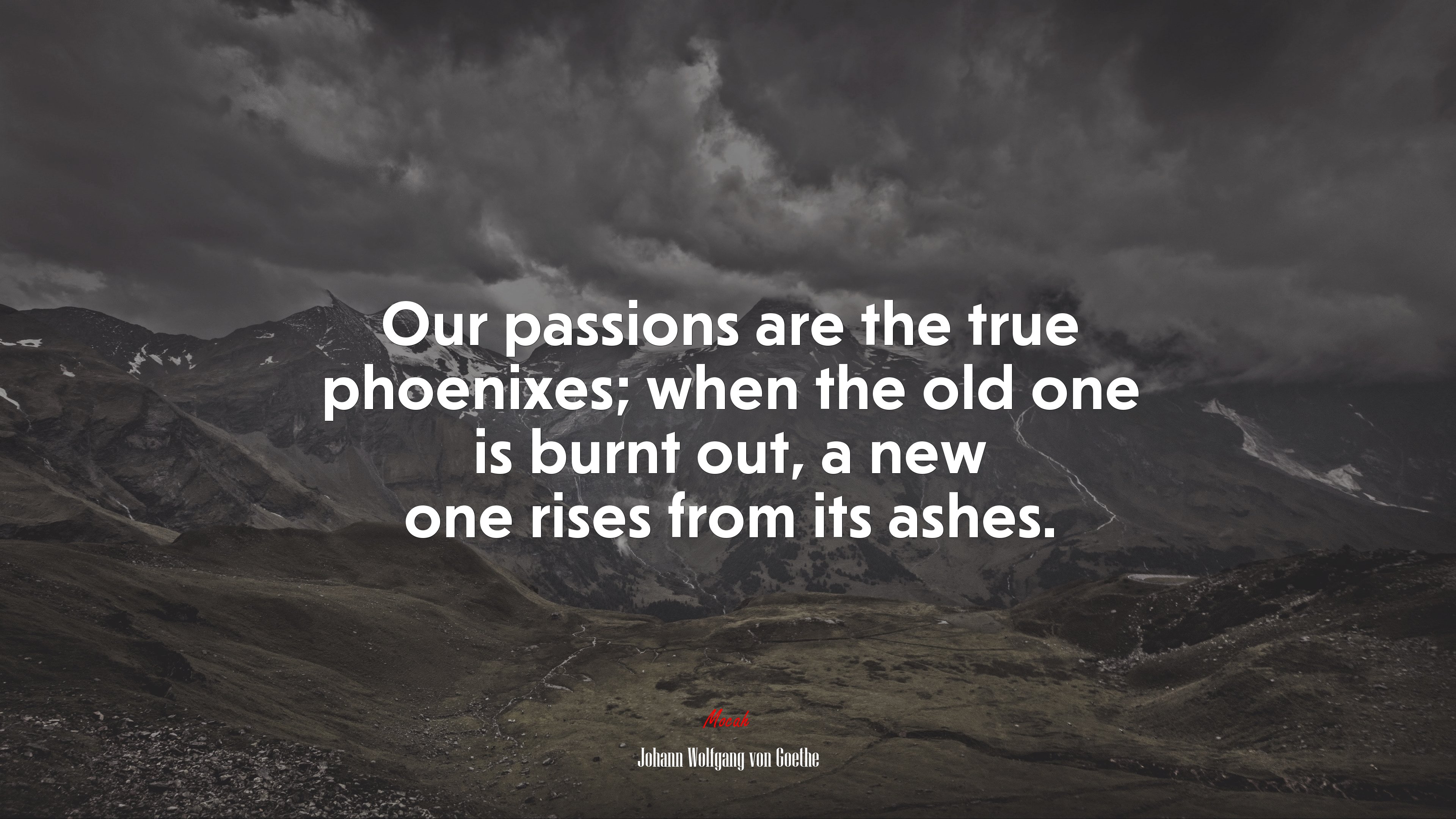 Our passions are the true phoenixes; when the old one is burnt out, a new one rises from its ashes. | Johann Wolfgang von Goethe quote HD Wallpaper