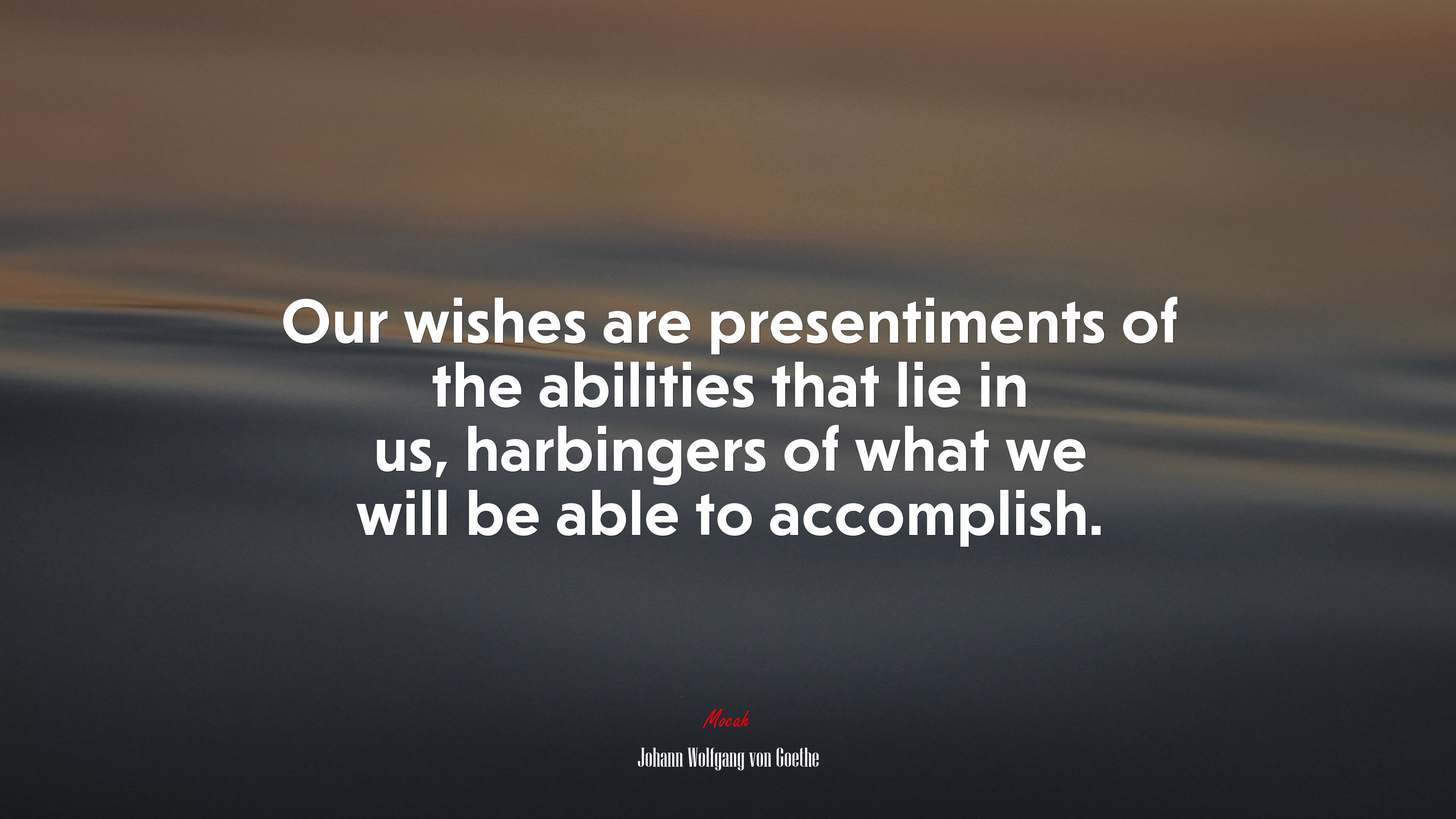 Our wishes are presentiments of the abilities that lie in us, harbingers of what we will be able to accomplish. | Johann Wolfgang von Goethe quote HD Wallpaper
