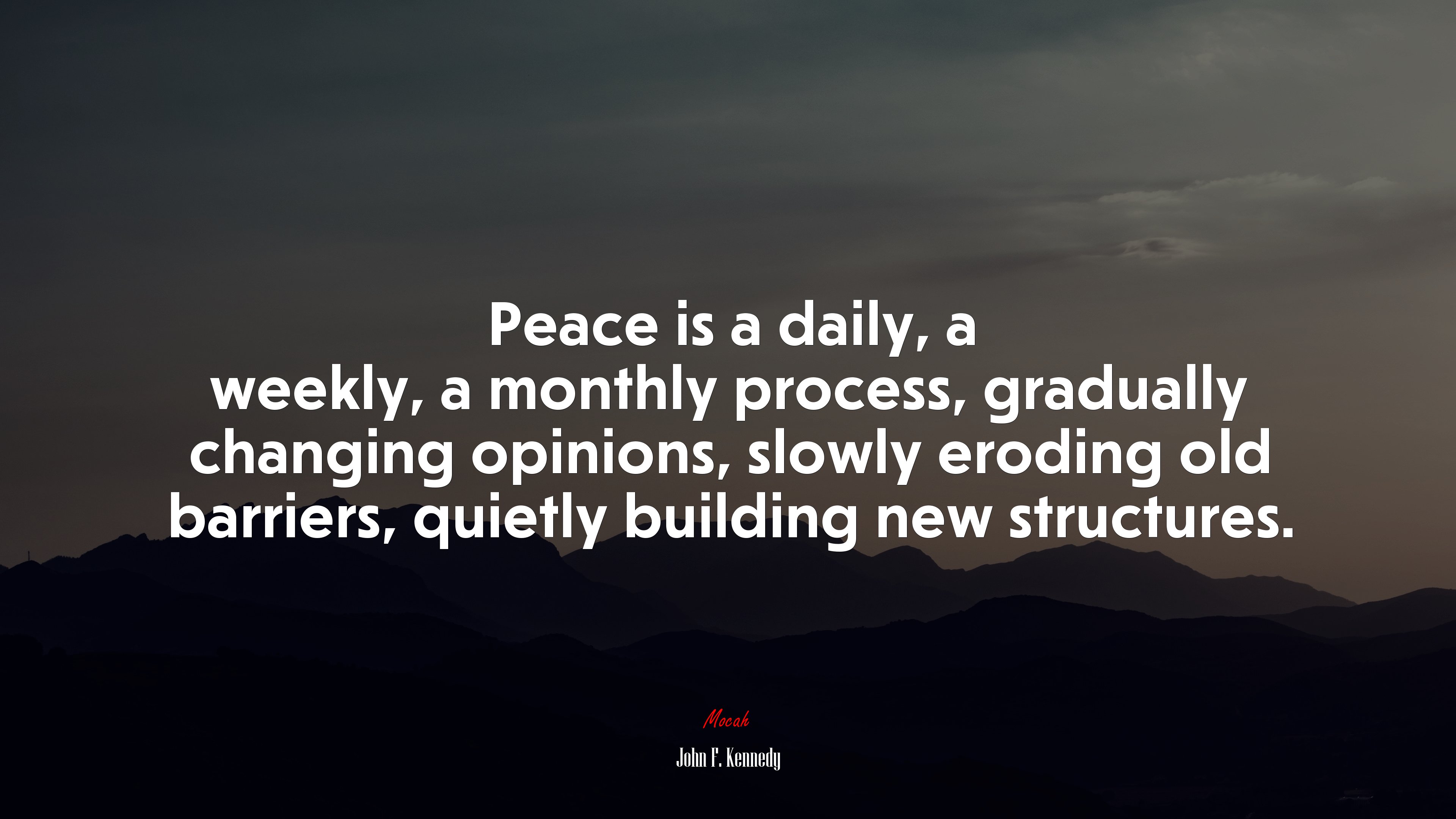 Peace is a daily, a weekly, a monthly process, gradually changing opinions, slowly eroding old barriers, quietly building new structures. | John F. Kennedy quote HD Wallpaper
