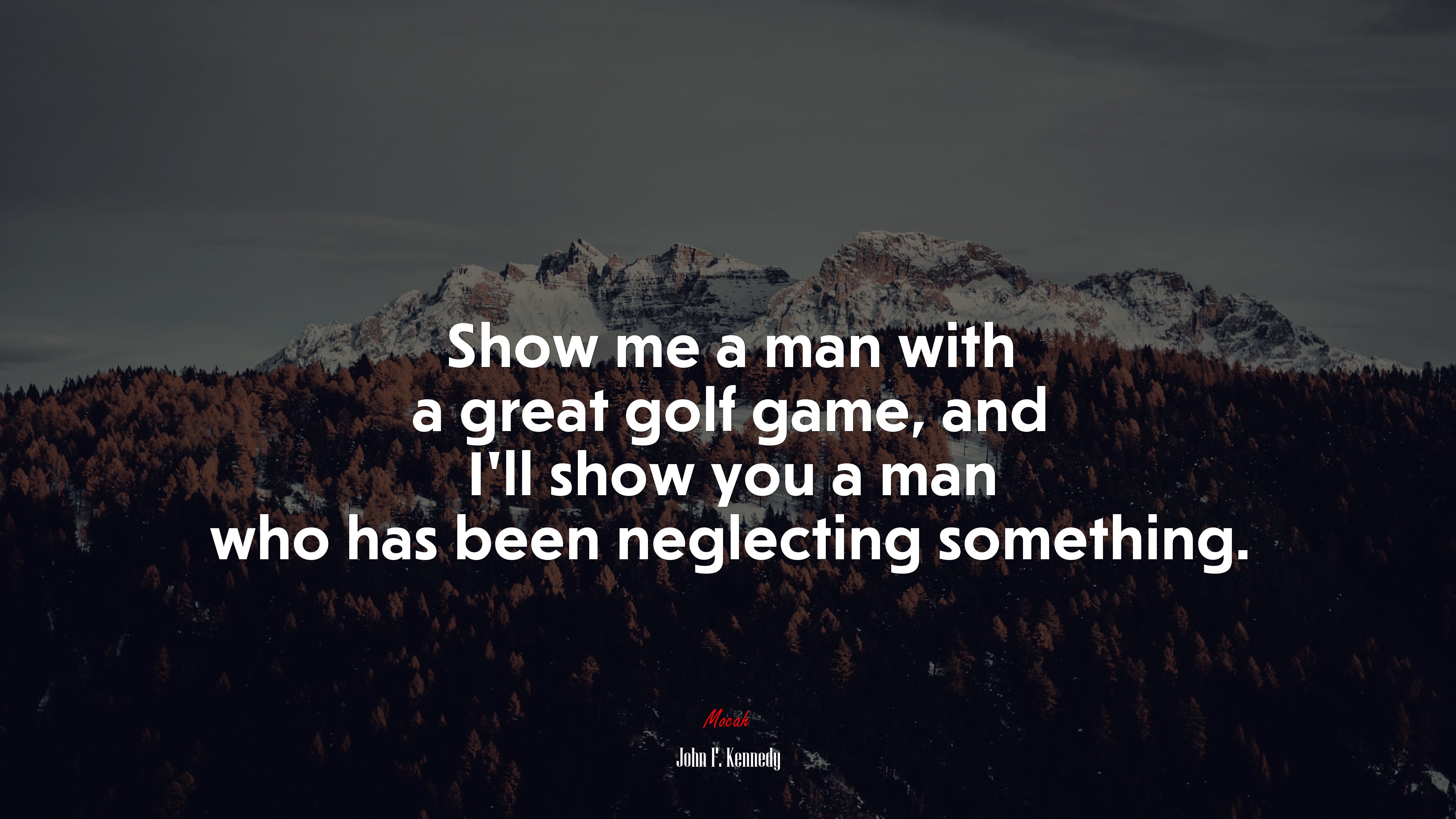 Show me a man with a great golf game, and I’ll show you a man who has been neglecting something. | John F. Kennedy quote HD Wallpaper