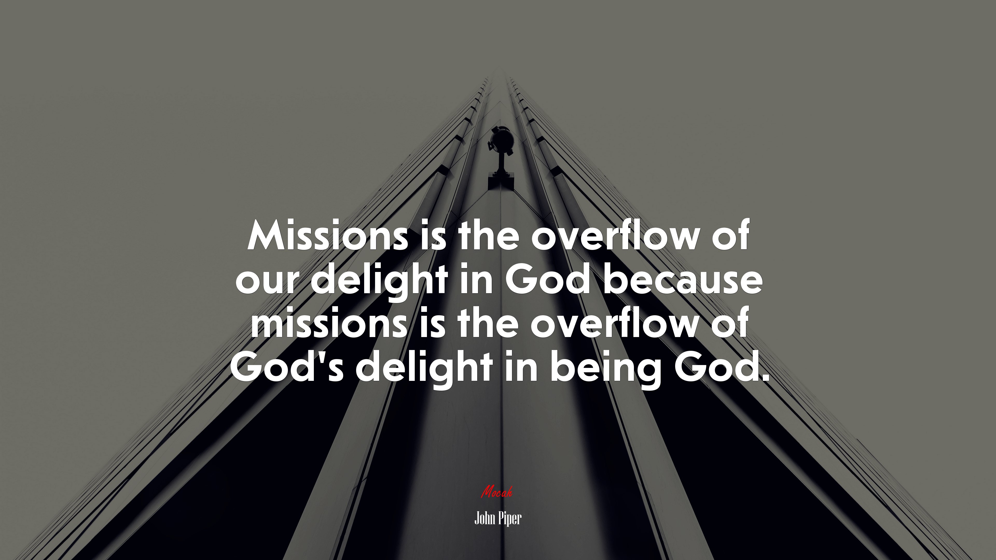 Missions is the overflow of our delight in God because missions is the overflow of God’s delight in being God. | John Piper quote HD Wallpaper