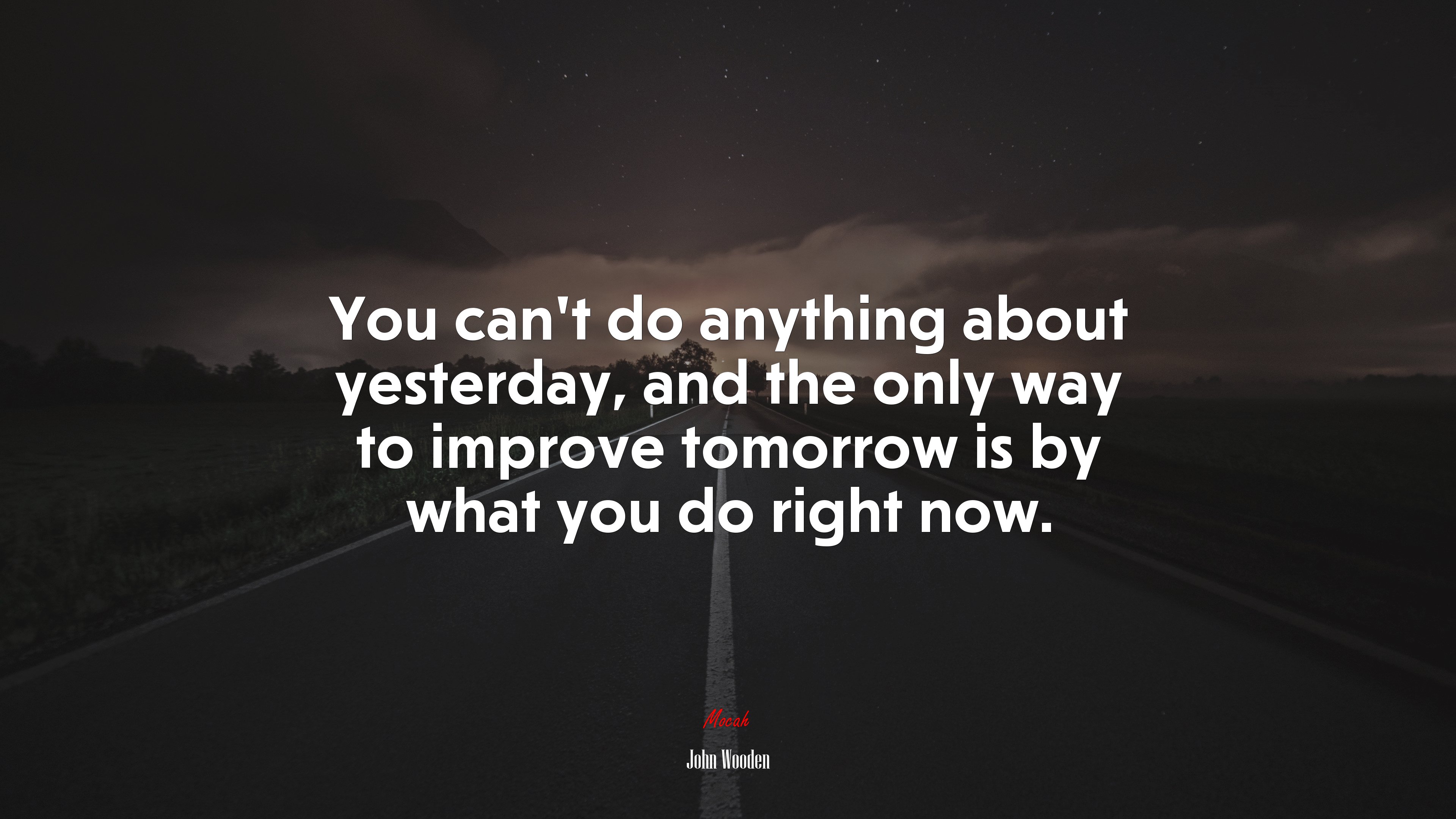 You can’t do anything about yesterday, and the only way to improve tomorrow is by what you do right now. | John Wooden quote HD Wallpaper