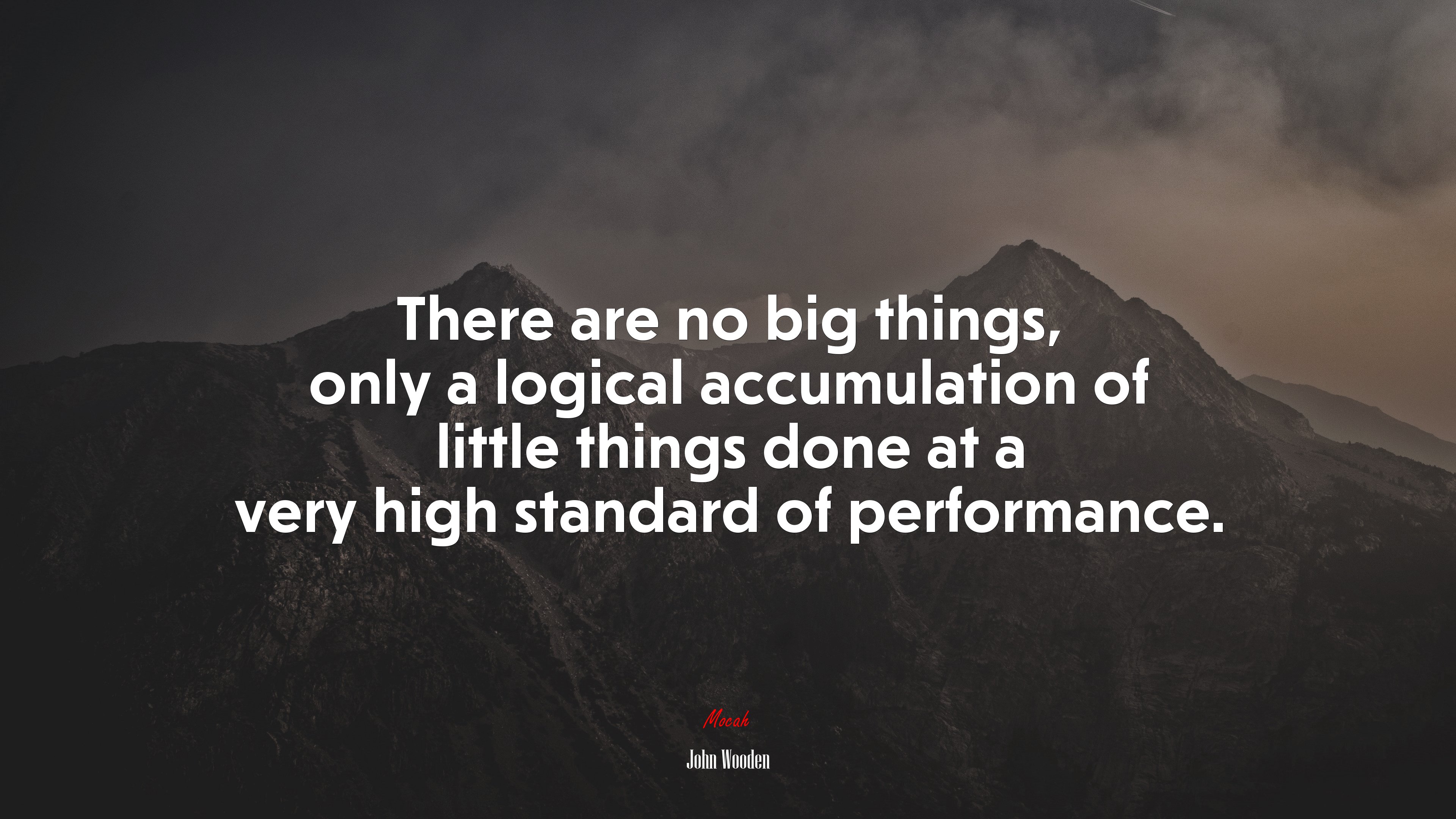 There are no big things, only a logical accumulation of little things done at a very high standard of performance. | John Wooden quote HD Wallpaper