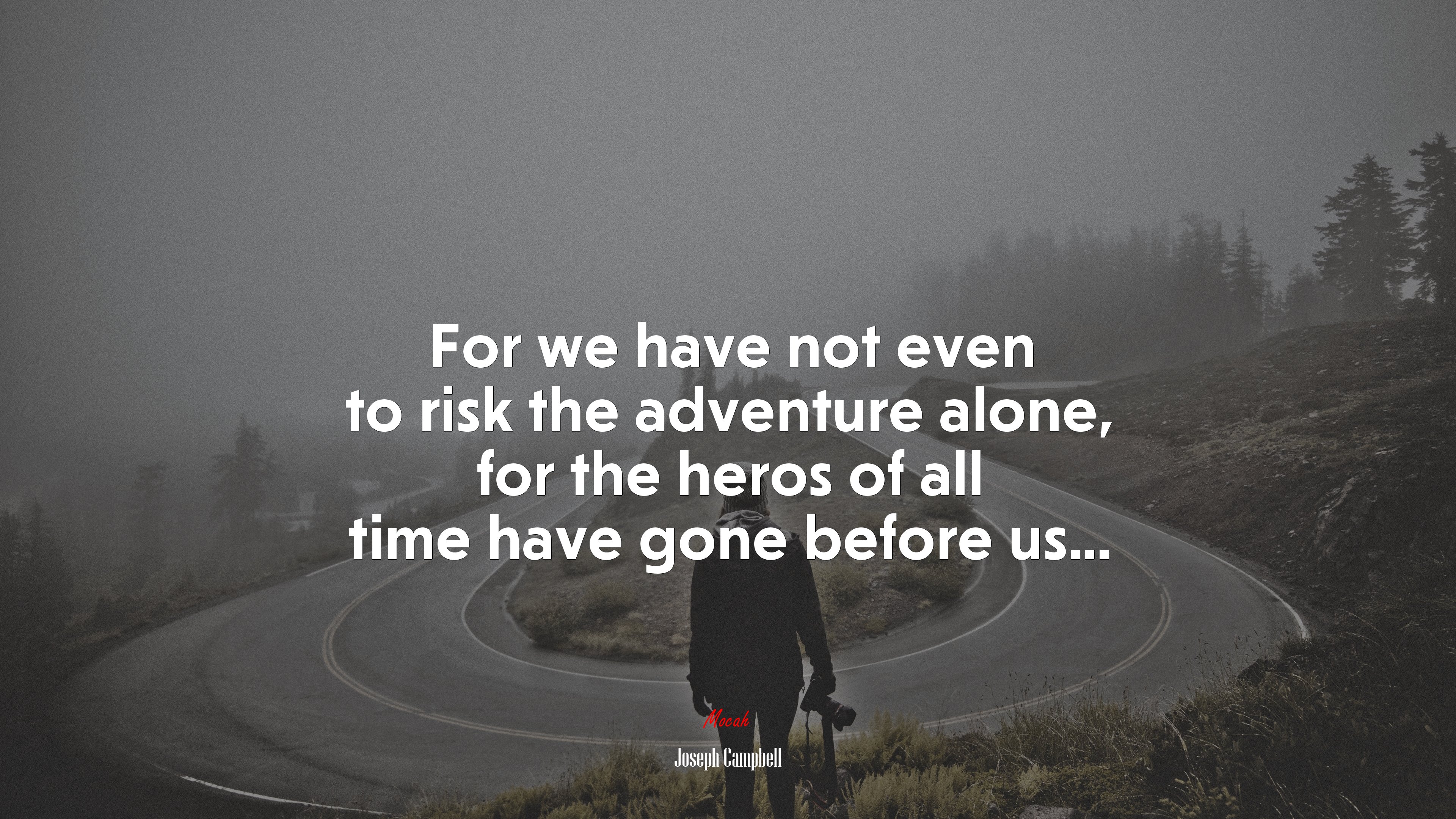 For we have not even to risk the adventure alone, for the heros of all time have gone before us... | Joseph Campbell quote HD Wallpaper