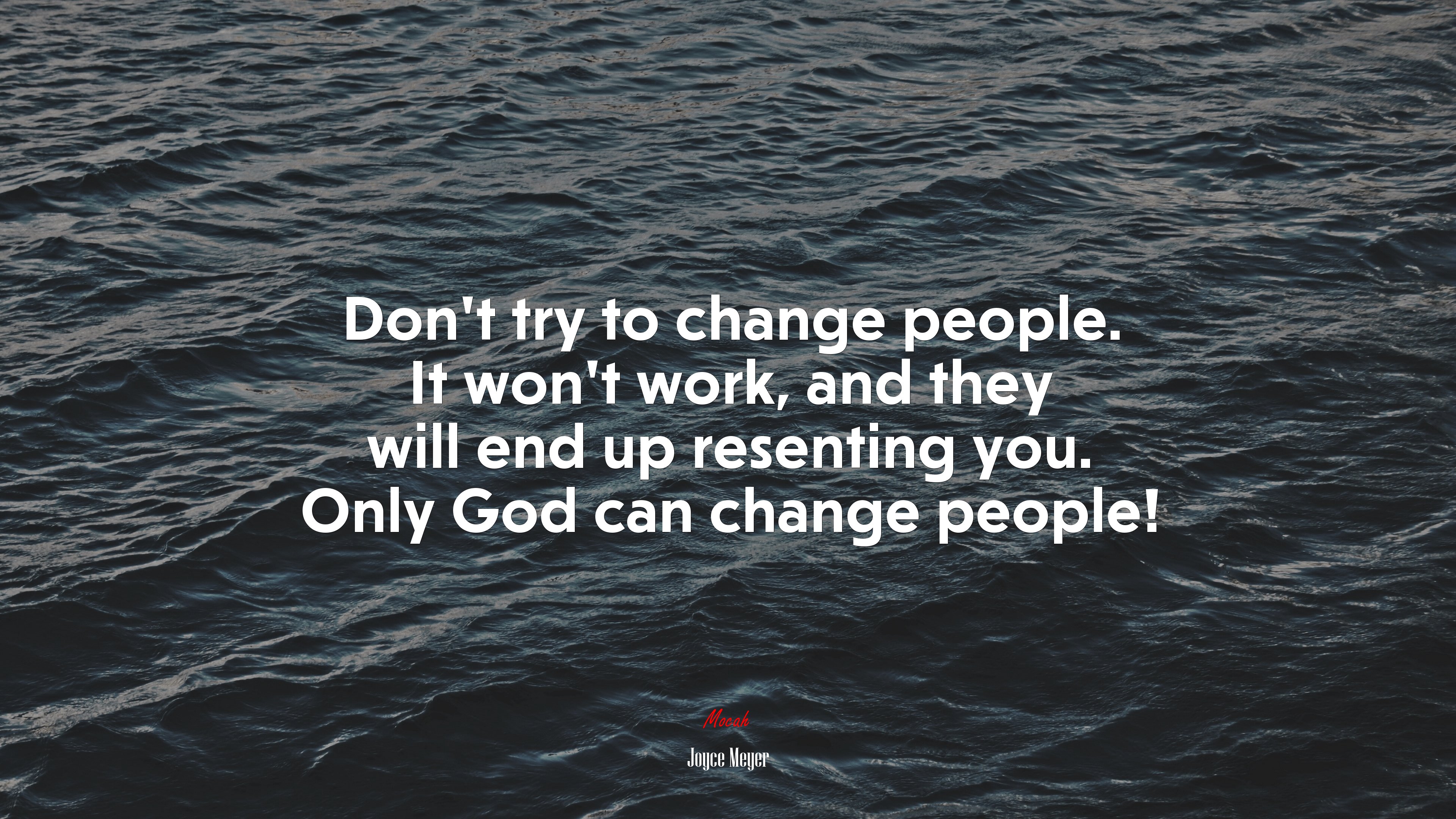Don’t try to change people. It won’t work, and they will end up resenting you. Only God can change people! | Joyce Meyer quote HD Wallpaper