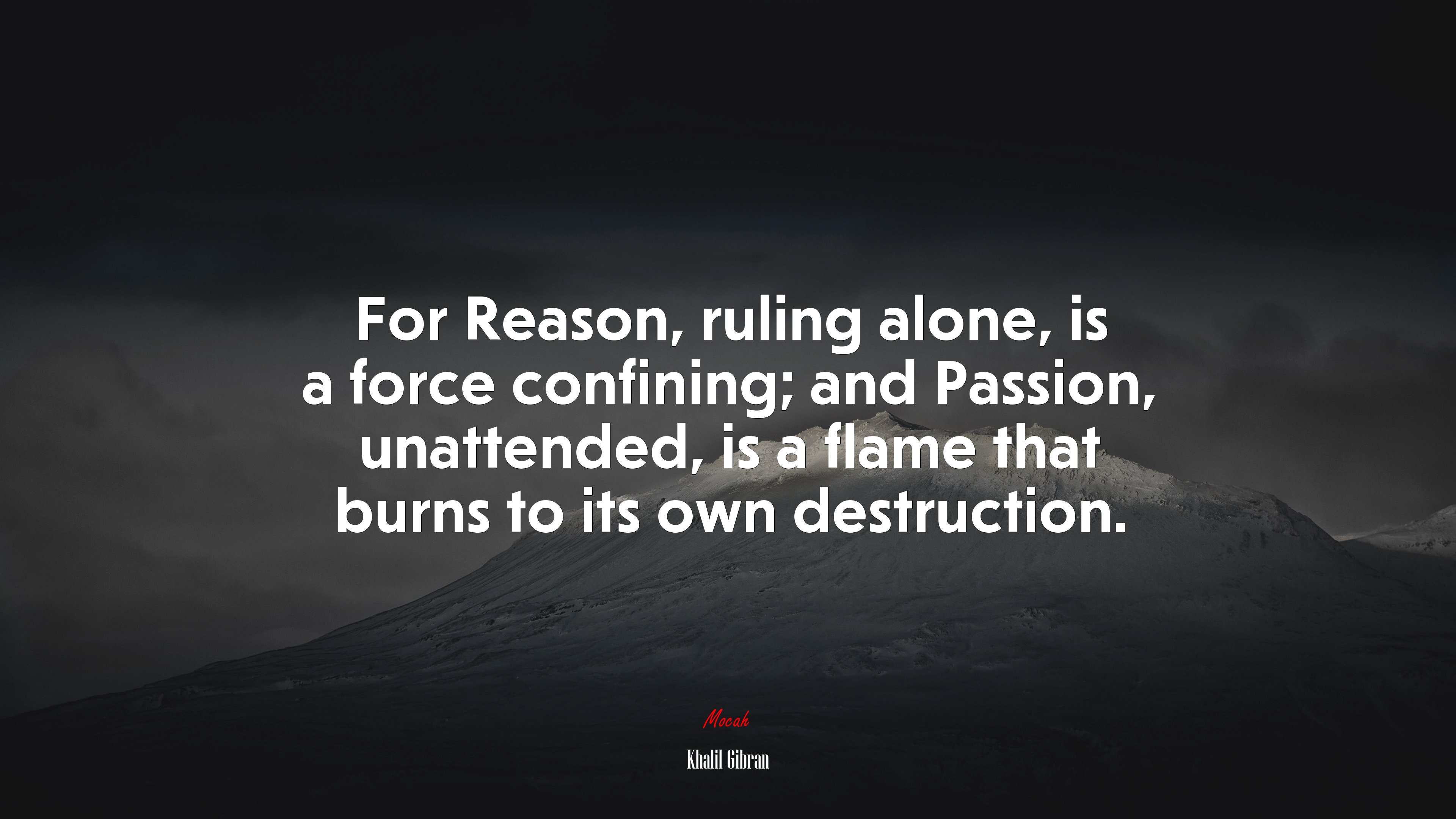 For Reason, ruling alone, is a force confining; and Passion, unattended, is a flame that burns to its own destruction. | Khalil Gibran quote HD Wallpaper