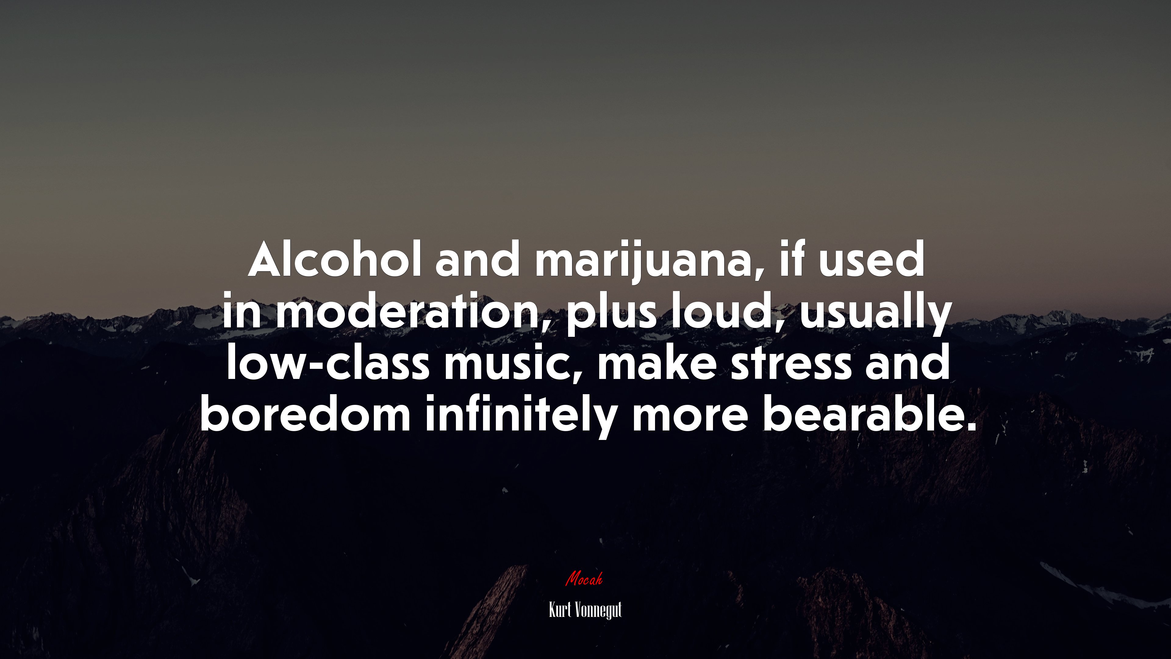Alcohol and marijuana, if used in moderation, plus loud, usually low-class music, make stress and boredom infinitely more bearable. | Kurt Vonnegut quote HD Wallpaper