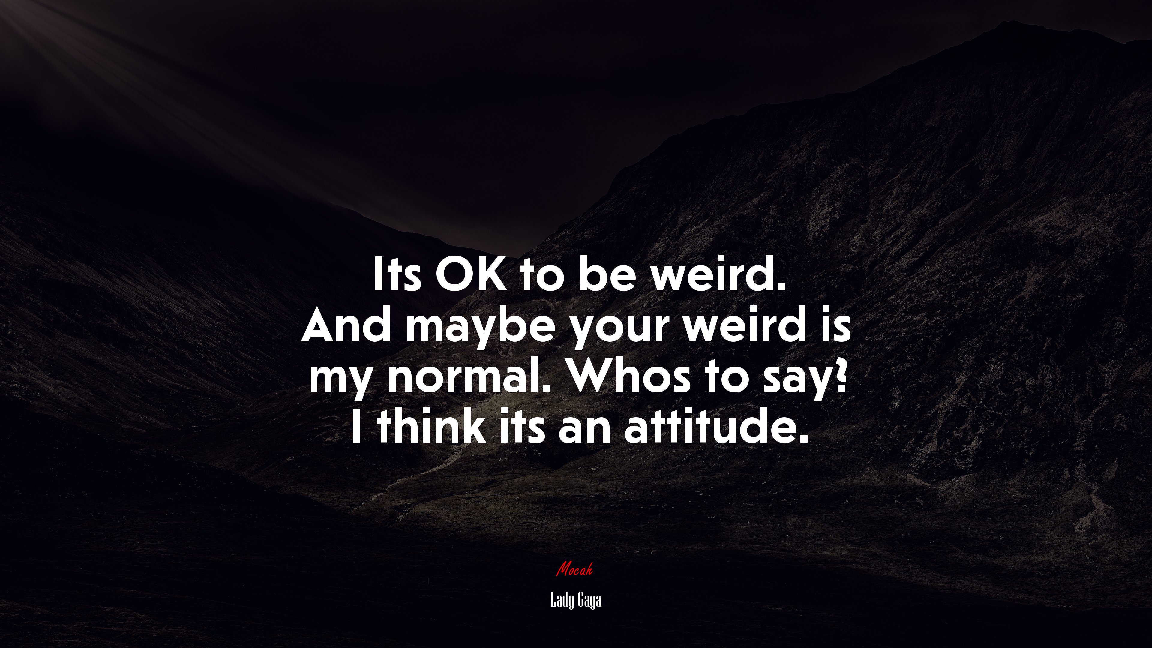 Its OK to be weird. And maybe your weird is my normal. Whos to say? I think its an attitude. | Lady Gaga quote HD Wallpaper