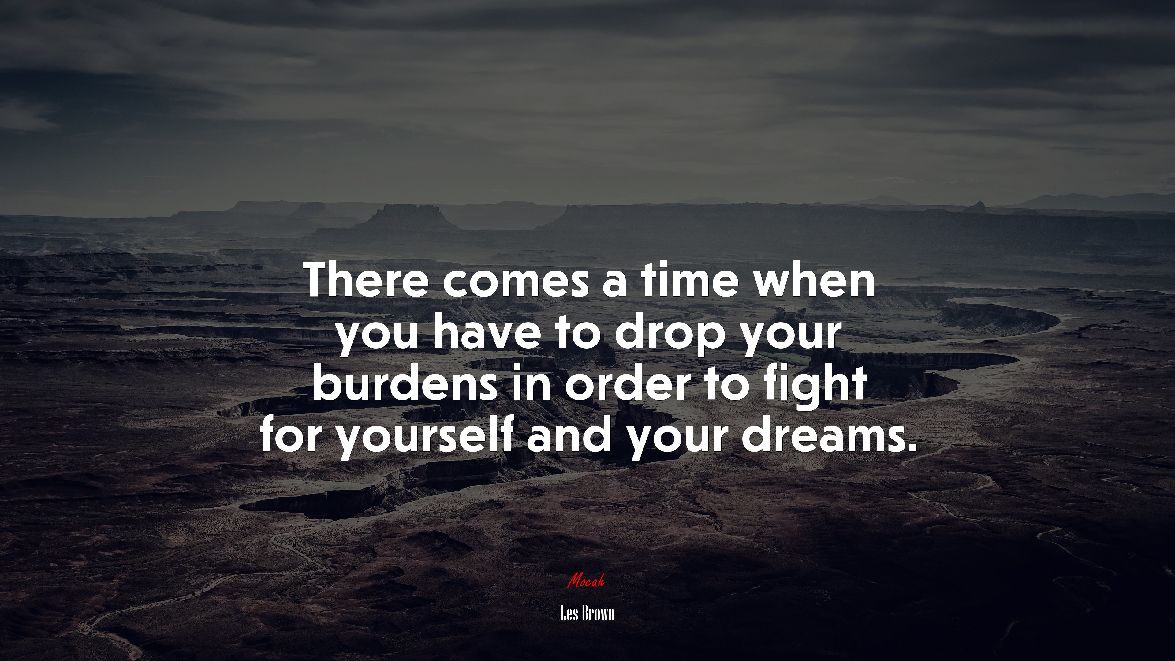 There comes a time when you have to drop your burdens in order to fight for yourself and your dreams. | Les Brown quote HD Wallpaper