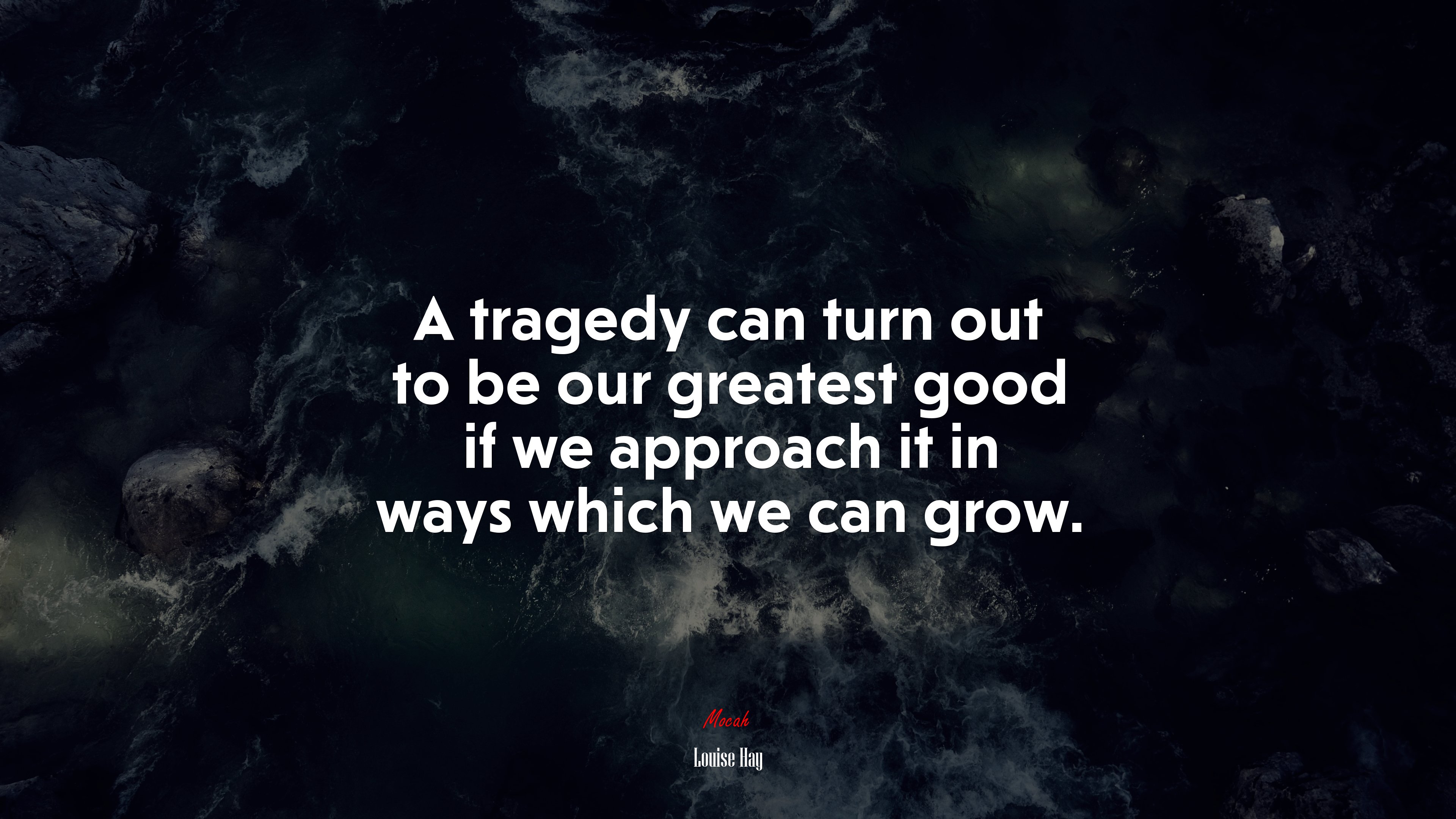 A tragedy can turn out to be our greatest good if we approach it in ways which we can grow. | Louise Hay quote HD Wallpaper