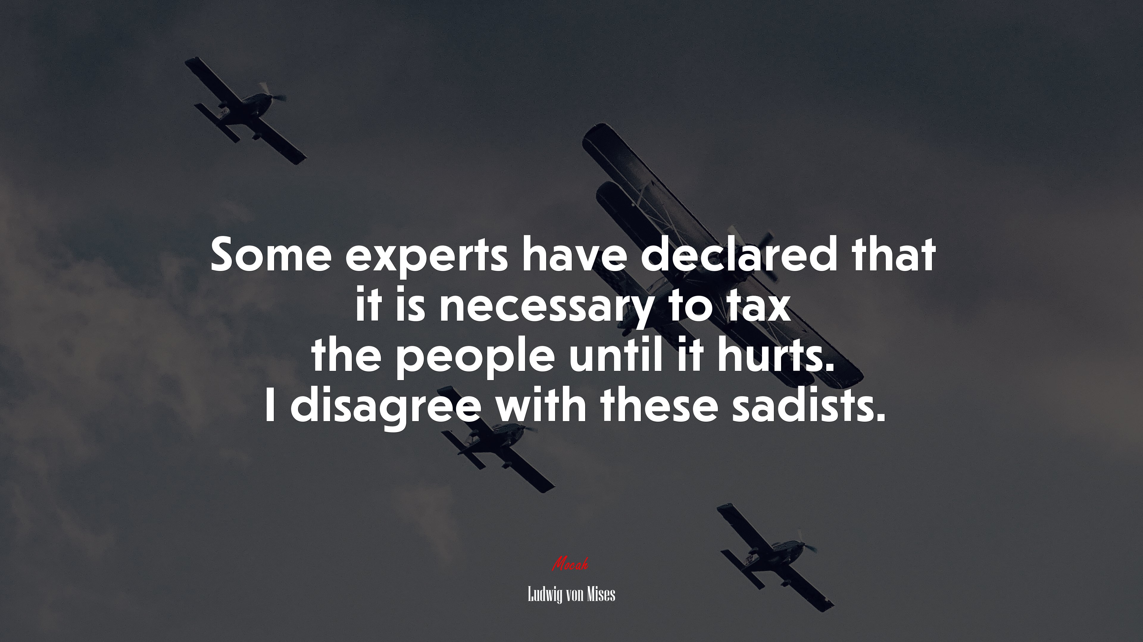 Some experts have declared that it is necessary to tax the people until it hurts. I disagree with these sadists. | Ludwig von Mises quote HD Wallpaper