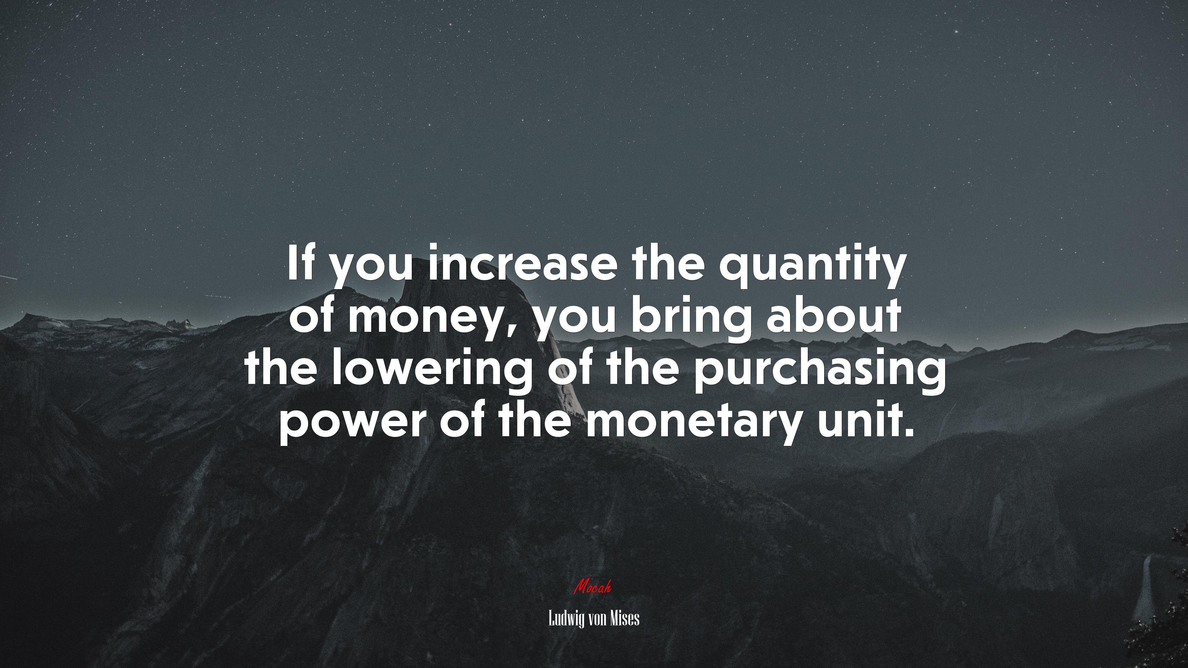 If you increase the quantity of money, you bring about the lowering of the purchasing power of the monetary unit. | Ludwig von Mises quote HD Wallpaper