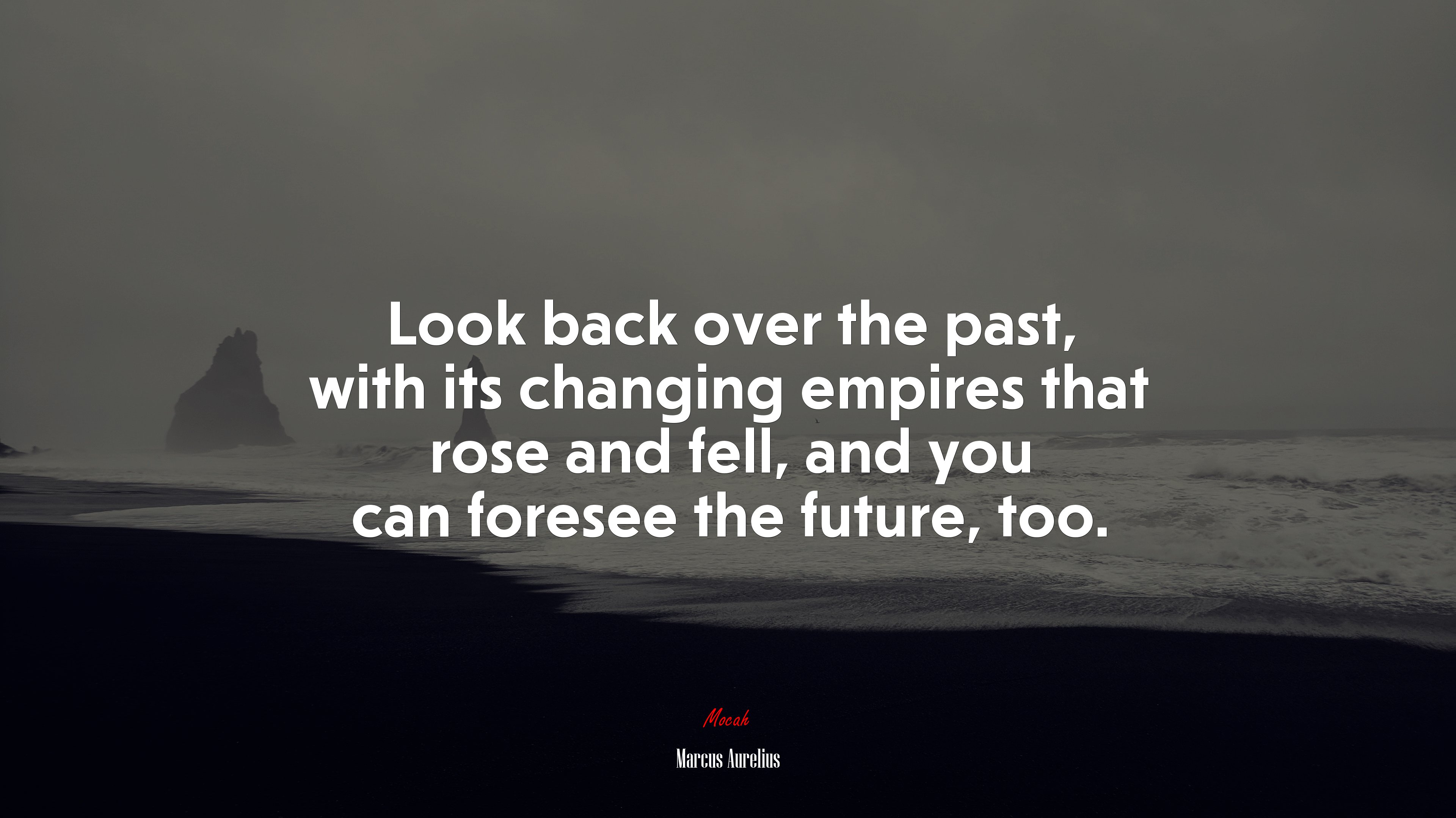 Look back over the past, with its changing empires that rose and fell, and you can foresee the future, too. | Marcus Aurelius quote HD Wallpaper