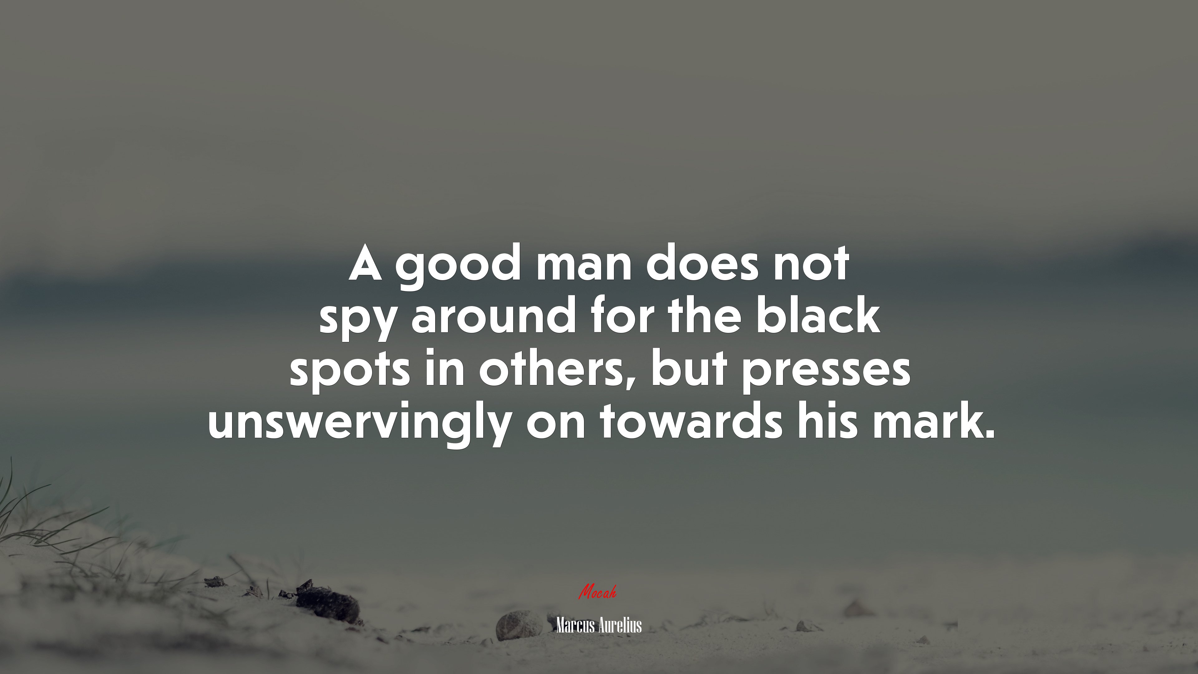 A good man does not spy around for the black spots in others, but presses unswervingly on towards his mark. | Marcus Aurelius quote HD Wallpaper