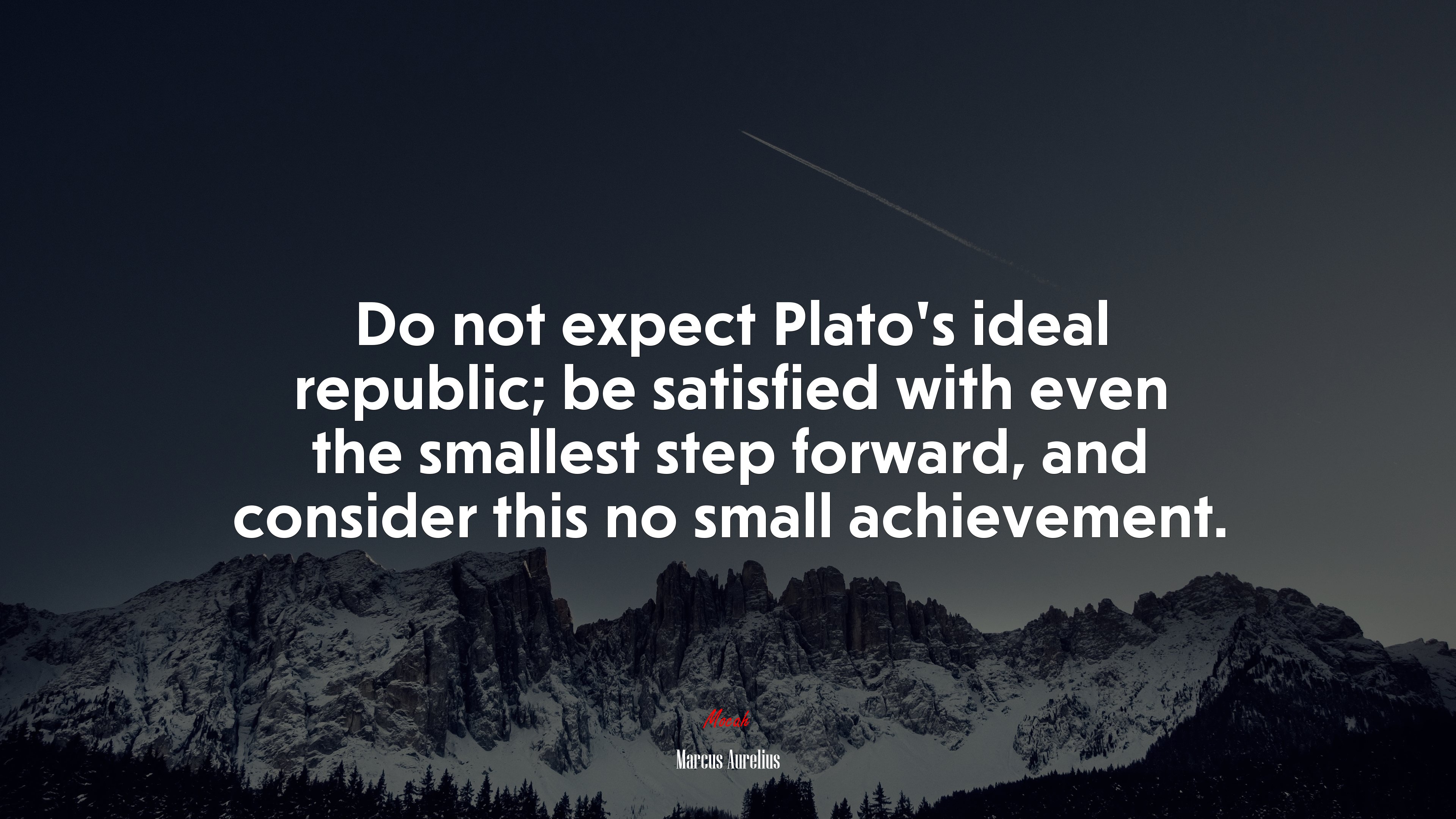 Do not expect Plato’s ideal republic; be satisfied with even the smallest step forward, and consider this no small achievement. | Marcus Aurelius quote HD Wallpaper