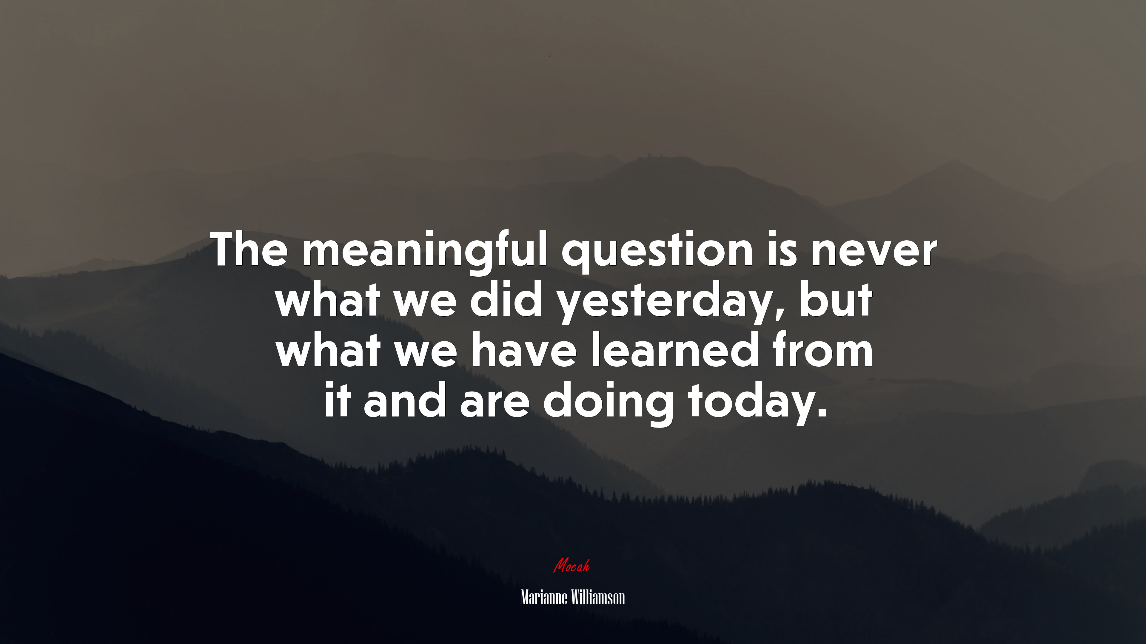 The meaningful question is never what we did yesterday, but what we have learned from it and are doing today. | Marianne Williamson quote HD Wallpaper