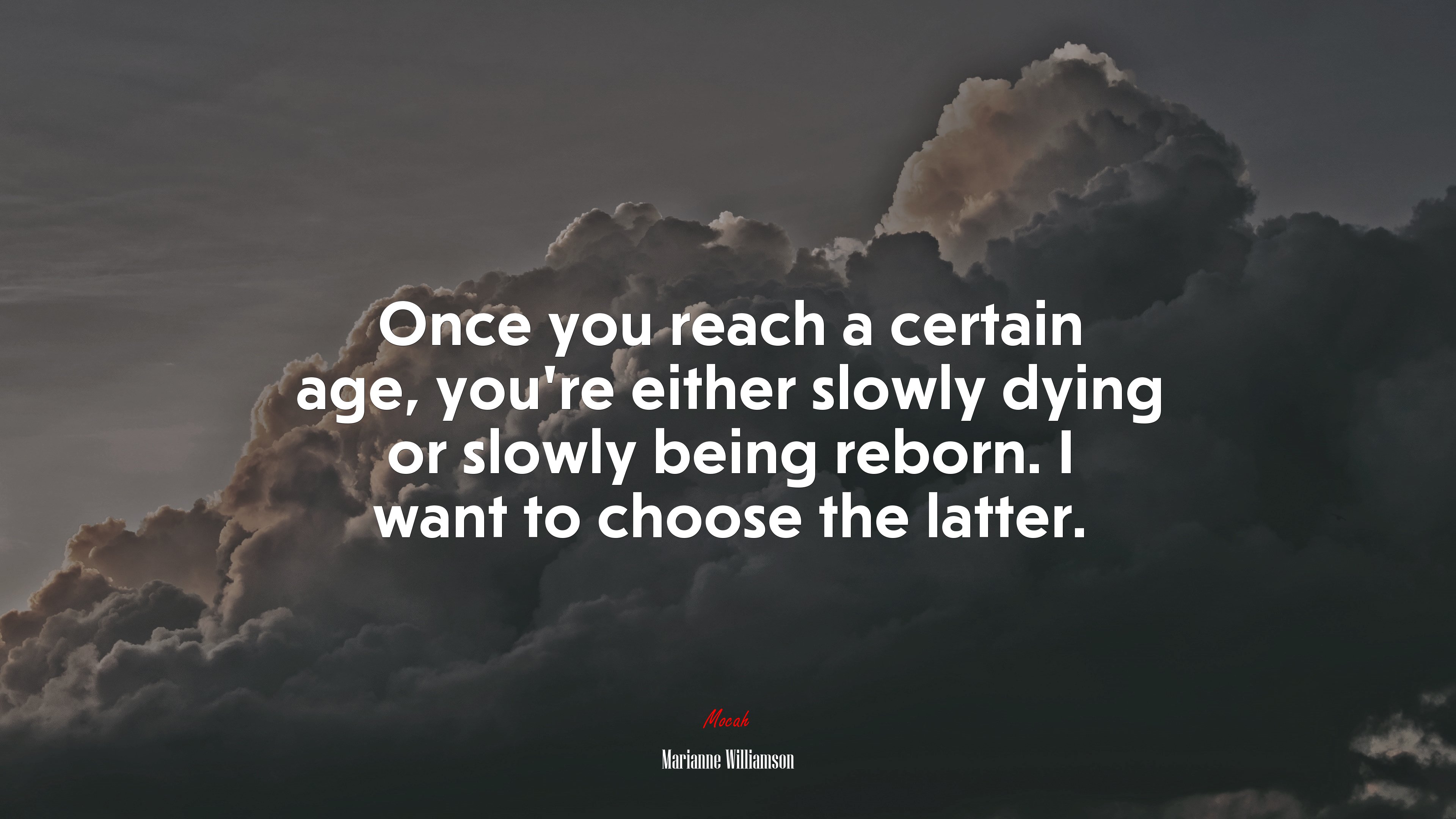 Once you reach a certain age, you’re either slowly dying or slowly being reborn. I want to choose the latter. | Marianne Williamson quote HD Wallpaper