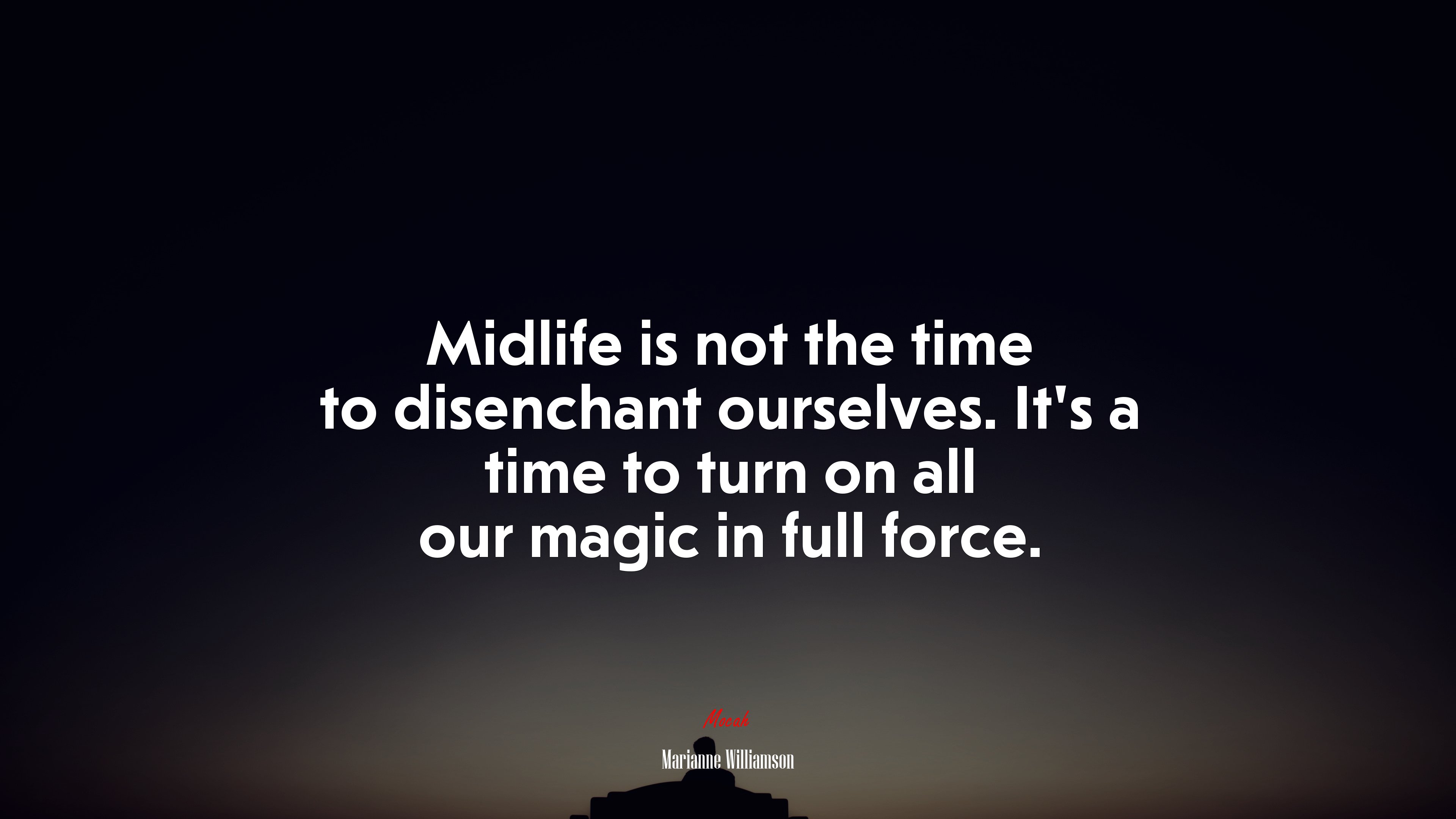 Midlife is not the time to disenchant ourselves. It’s a time to turn on all our magic in full force. | Marianne Williamson quote HD Wallpaper