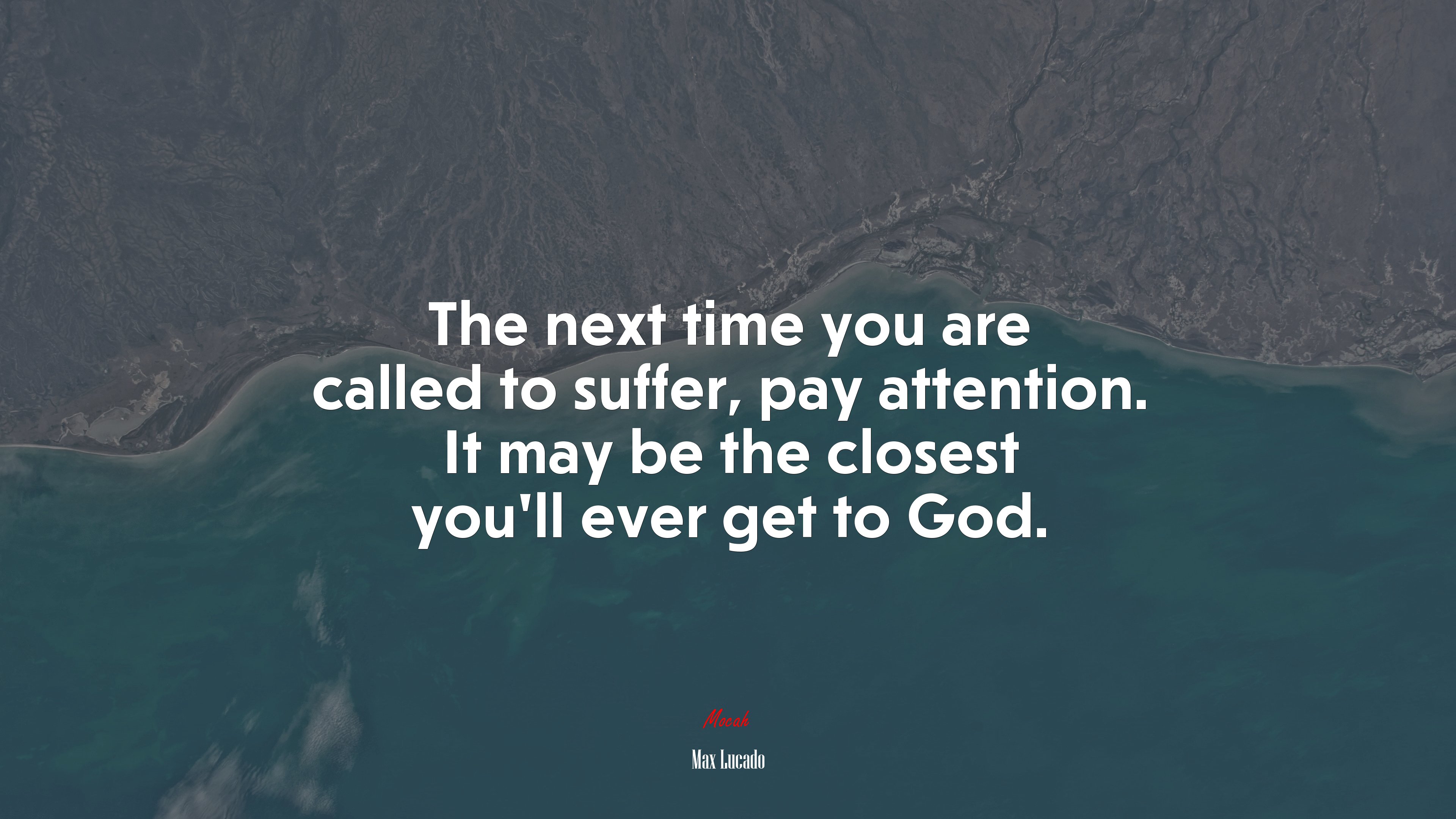 The next time you are called to suffer, pay attention. It may be the closest you’ll ever get to God. | Max Lucado quote HD Wallpaper
