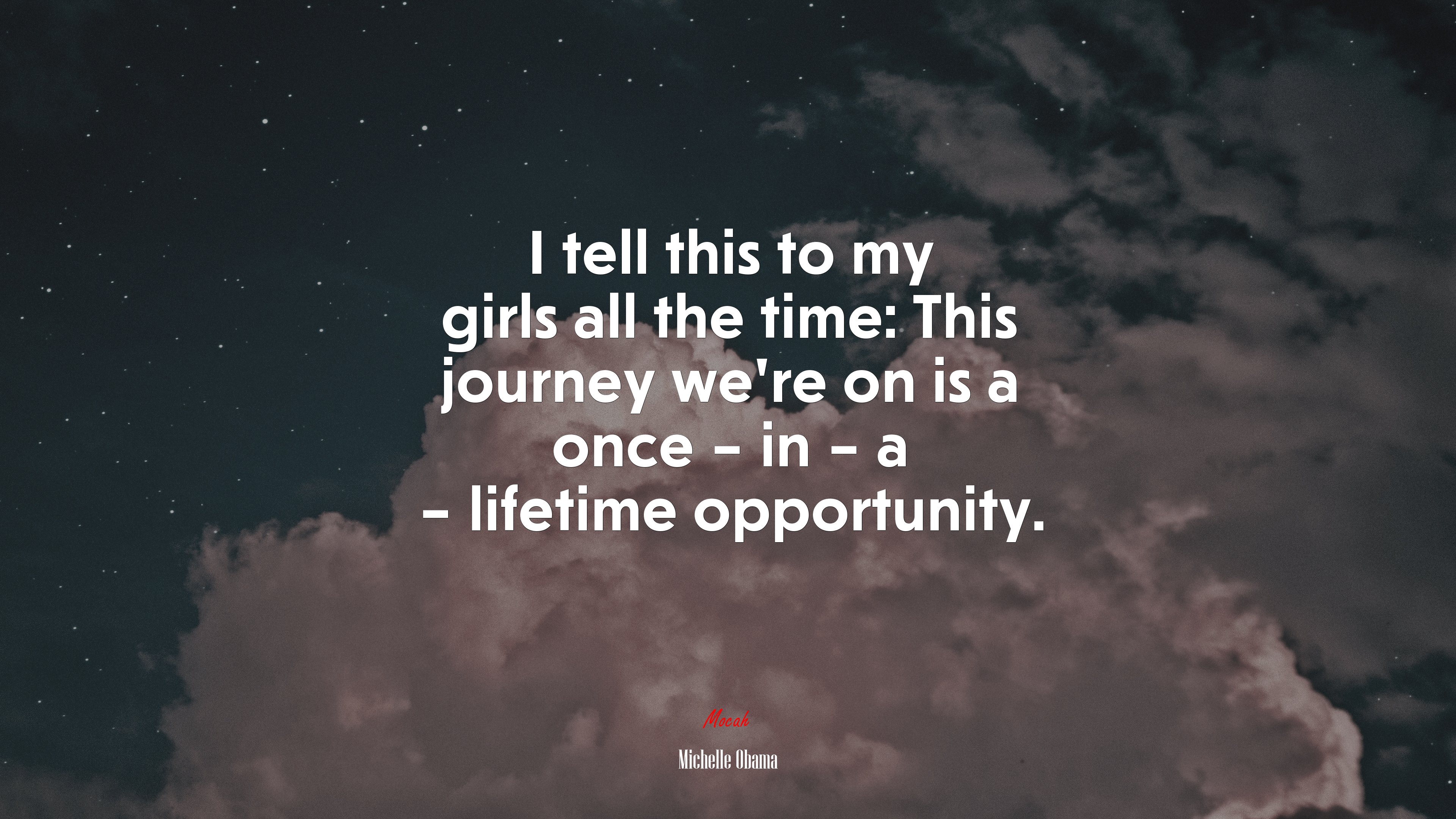 I tell this to my girls all the time: This journey we’re on is a once – in – a – lifetime opportunity. | Michelle Obama quote HD Wallpaper